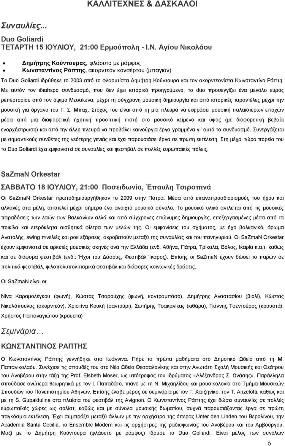 Αγίου Νικολάου Δημήτρης Κούντουρας, φλάουτο με ράμφος Κωνσταντίνος Ράπτης, ακορντεόν κονσέρτου (μπαγιάν) Το Duo Goliardi ιδρύθηκε το 2003 από το φλαουτίστα Δημήτρη Κούντουρα και τον ακορντεονίστα