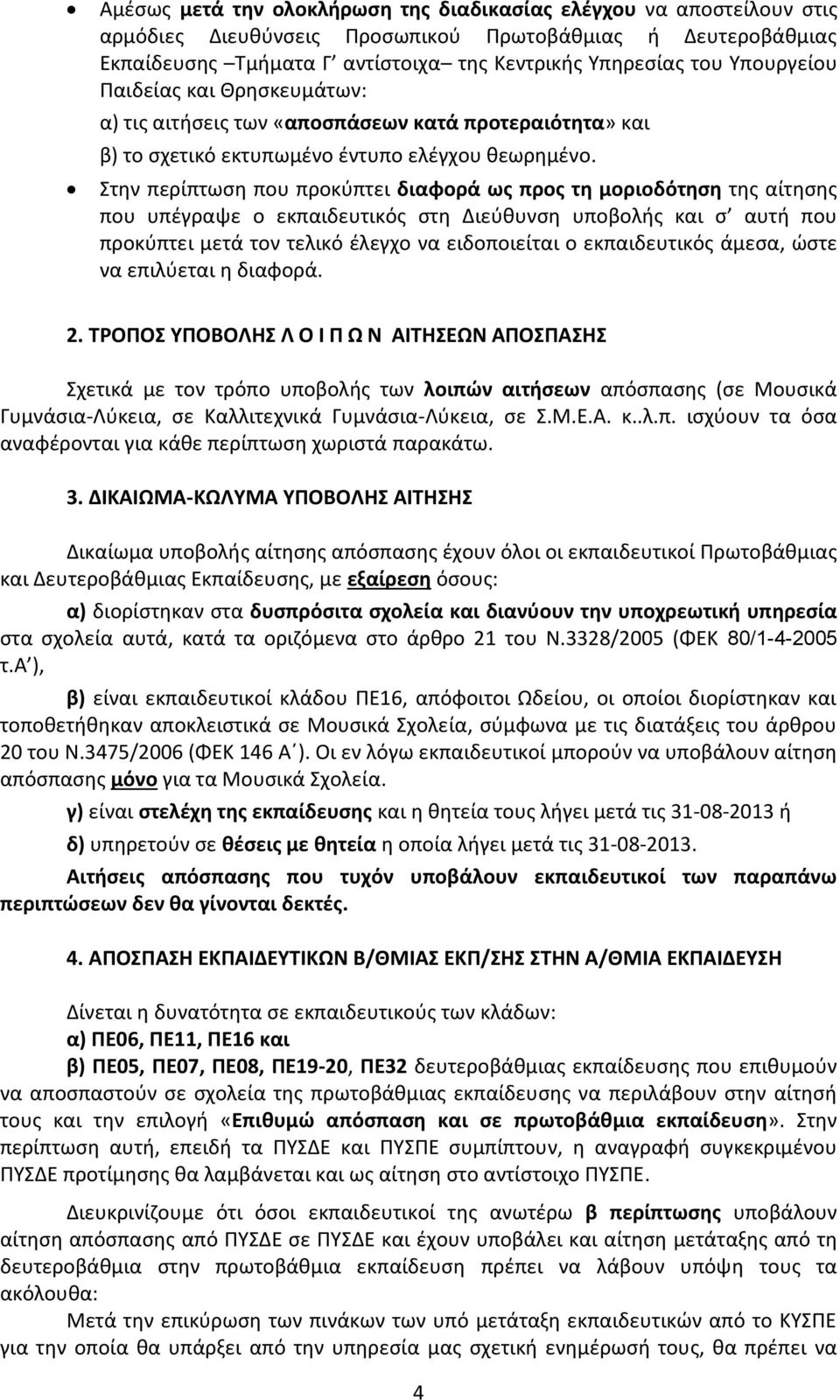 Στην περίπτωση που προκύπτει διαφορά ως προς τη μοριοδότηση της αίτησης που υπέγραψε ο εκπαιδευτικός στη Διεύθυνση υποβολής και σ αυτή που προκύπτει μετά τον τελικό έλεγχο να ειδοποιείται ο