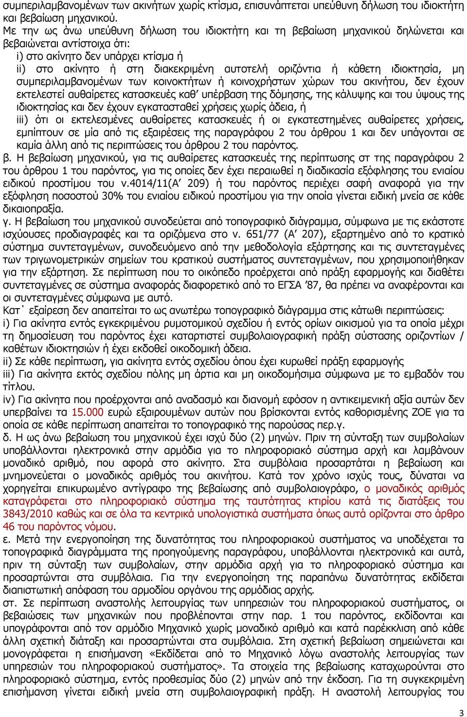 οριζόντια ή κάθετη ιδιοκτησία, µη συµπεριλαµβανοµένων των κοινοκτήτων ή κοινοχρήστων χώρων του ακινήτου, δεν έχουν εκτελεστεί αυθαίρετες κατασκευές καθ υπέρβαση της δόµησης, της κάλυψης και του ύψους