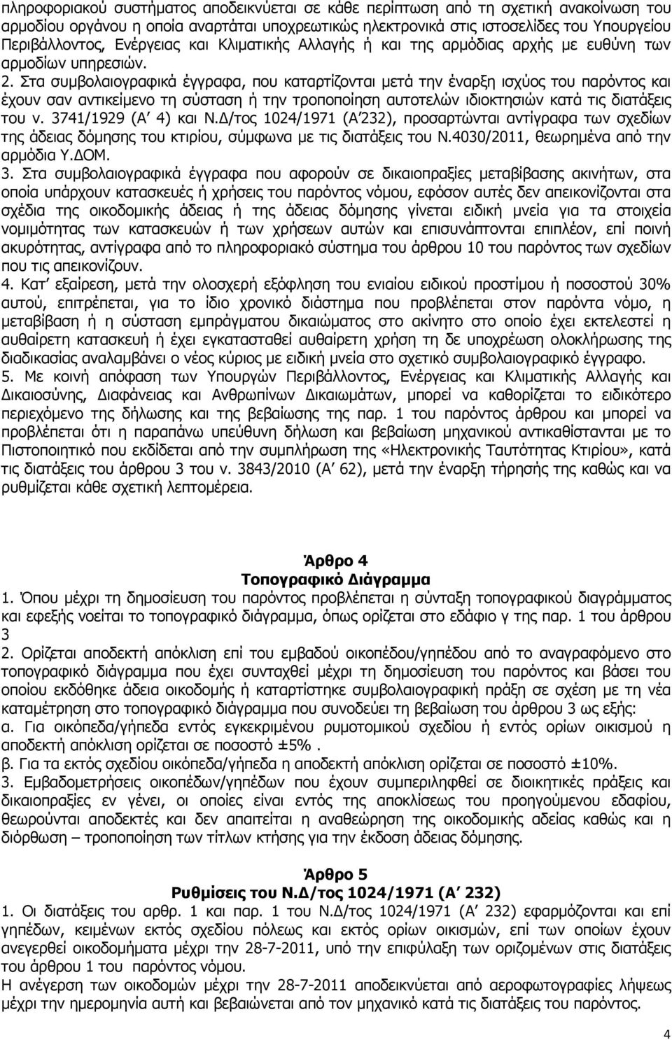 Στα συµβολαιογραφικά έγγραφα, που καταρτίζονται µετά την έναρξη ισχύος του παρόντος και έχουν σαν αντικείµενο τη σύσταση ή την τροποποίηση αυτοτελών ιδιοκτησιών κατά τις διατάξεις του ν.