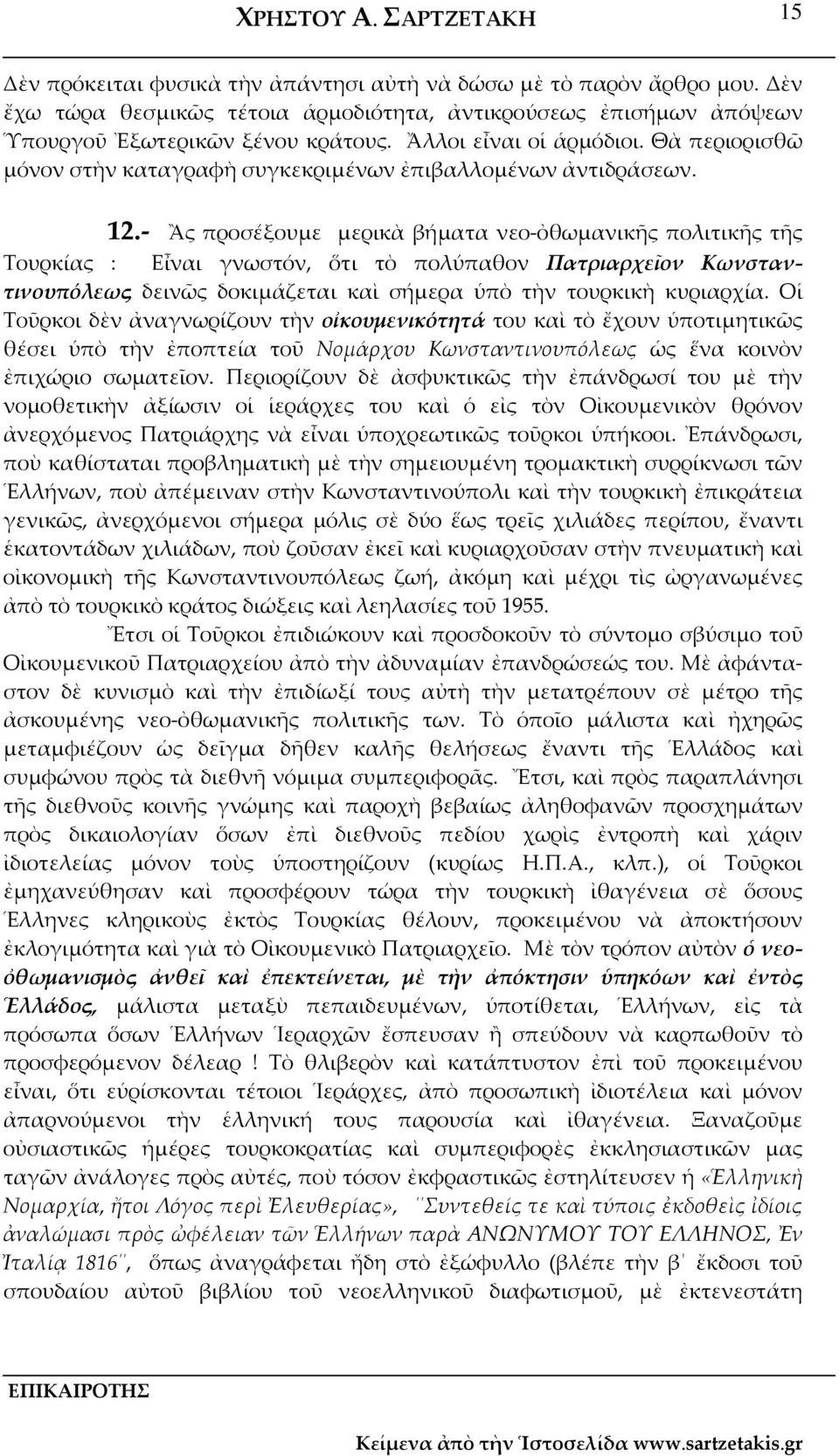 Ἂς προσέξουμε μερικὰ βήματα νεο ὀθωμανικῆς πολιτικῆς τῆς Τουρκίας : Εἶναι γνωστόν, ὅτι τὸ πολύπαθον Πατριαρχεῖον Κωνσταντινουπόλεως δεινῶς δοκιμάζεται καὶ σήμερα ὑπὸ τὴν τουρκικὴ κυριαρχία.