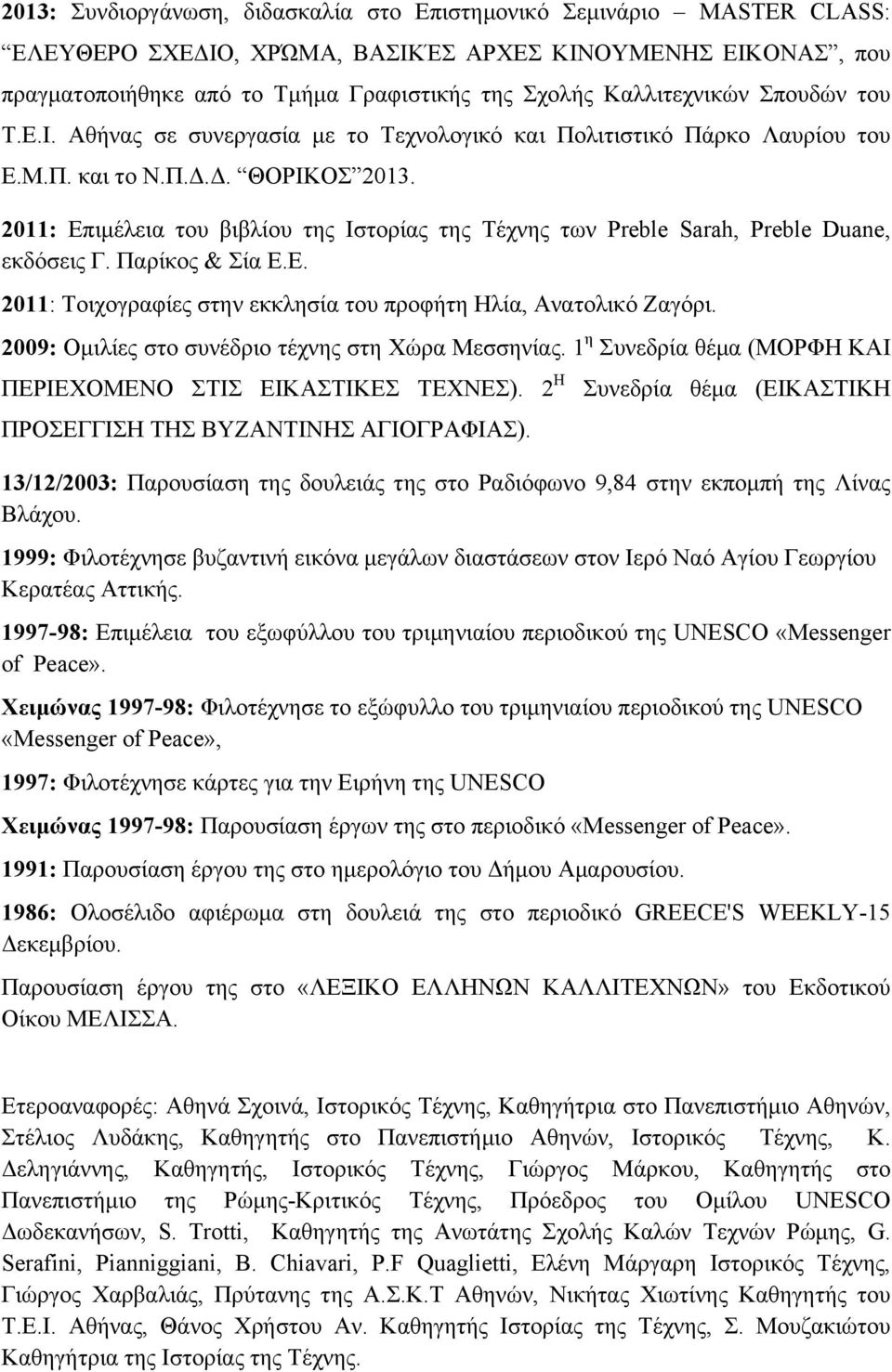 2011: Επιµέλεια του βιβλίου της Ιστορίας της Τέχνης των Preble Sarah, Preble Duane, εκδόσεις Γ. Παρίκος & Σία Ε.Ε. 2011: Τοιχογραφίες στην εκκλησία του προφήτη Ηλία, Ανατολικό Ζαγόρι.