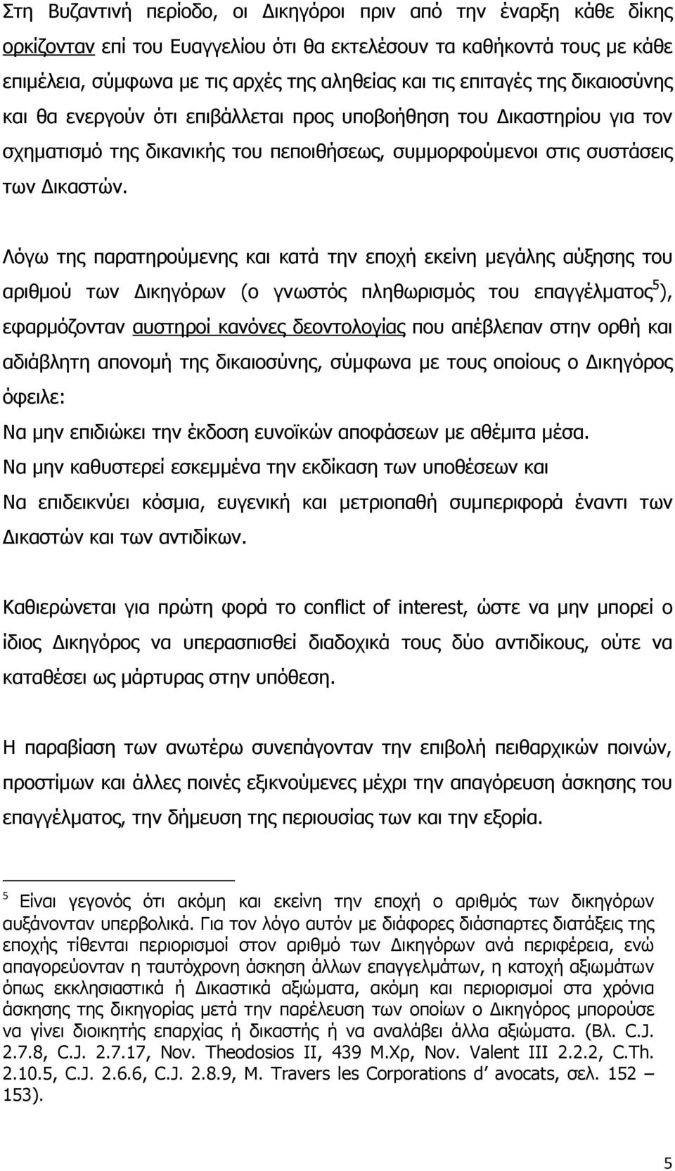 Λφγσ ηεο παξαηεξνχκελεο θαη θαηά ηελ επνρή εθείλε κεγάιεο αχμεζεο ηνπ αξηζκνχ ησλ Γηθεγφξσλ (ν γλσζηφο πιεζσξηζκφο ηνπ επαγγέικαηνο 5 ), εθαξκφδνληαλ απζηεξνί θαλφλεο δενληνινγίαο πνπ απέβιεπαλ ζηελ