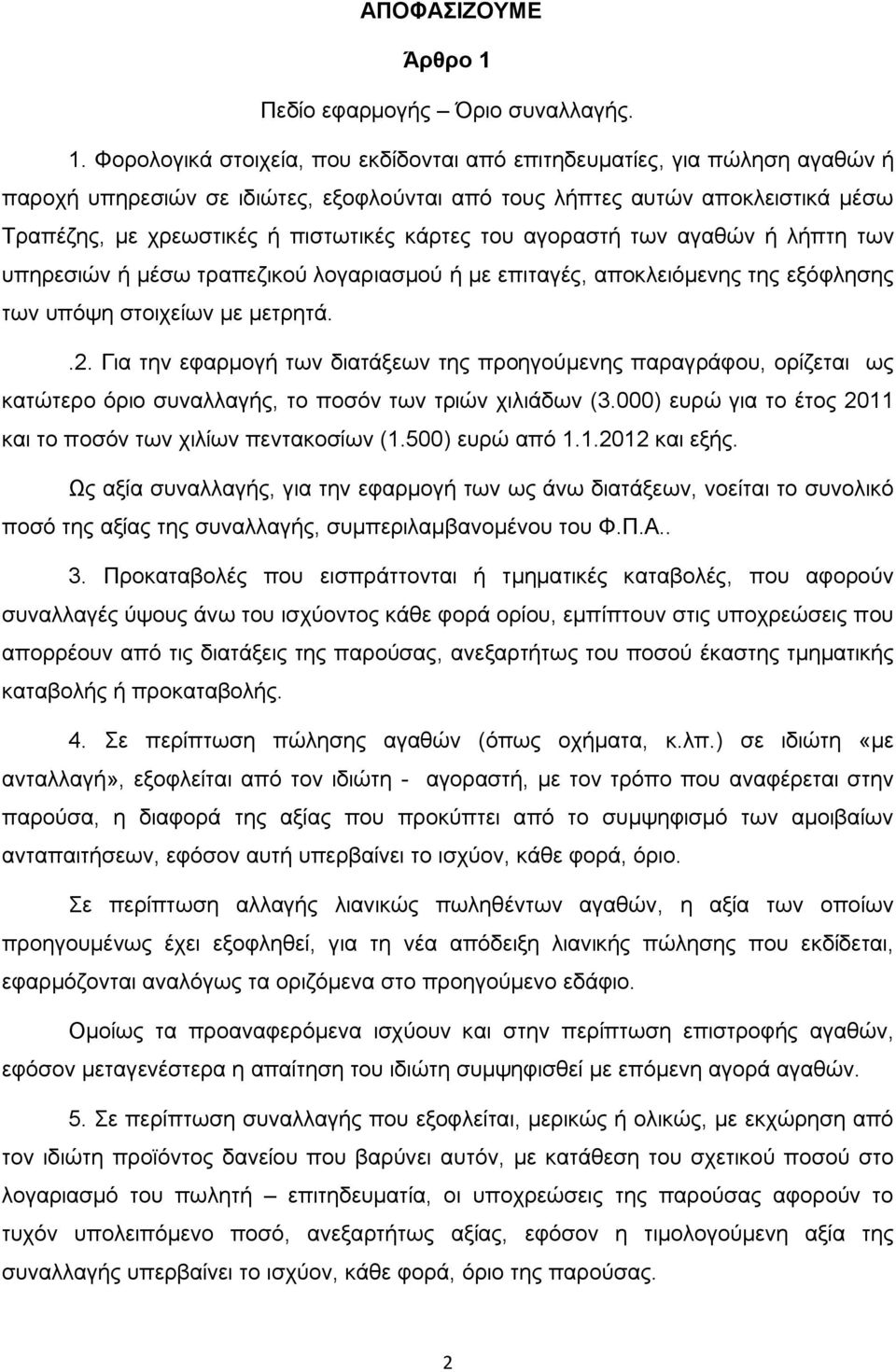 Φορολογικά στοιχεία, που εκδίδονται από επιτηδευματίες, για πώληση αγαθών ή παροχή υπηρεσιών σε ιδιώτες, εξοφλούνται από τους λήπτες αυτών αποκλειστικά μέσω Τραπέζης, με χρεωστικές ή πιστωτικές