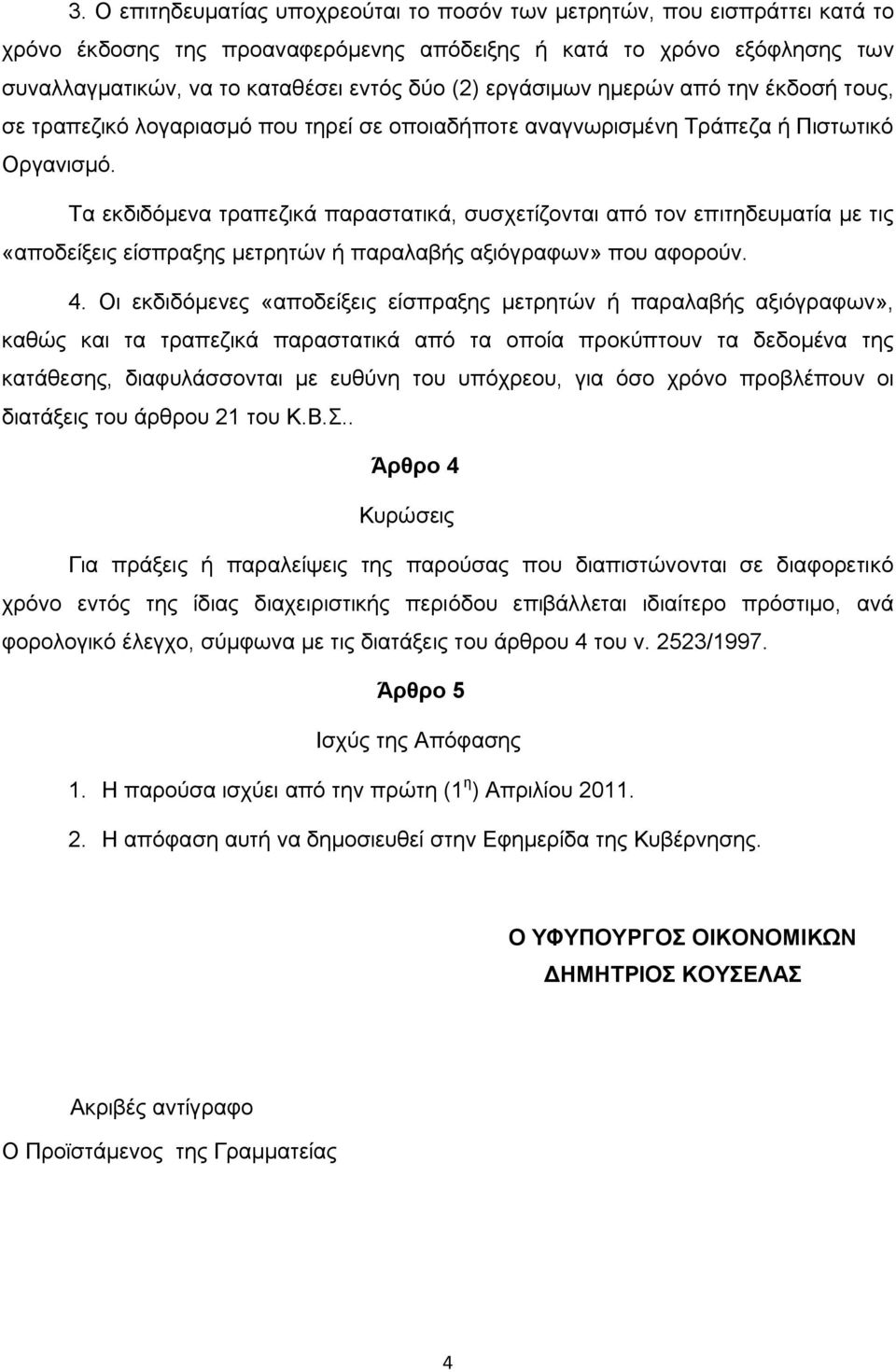 Τα εκδιδόμενα τραπεζικά παραστατικά, συσχετίζονται από τον επιτηδευματία με τις «αποδείξεις είσπραξης μετρητών ή παραλαβής αξιόγραφων» που αφορούν. 4.