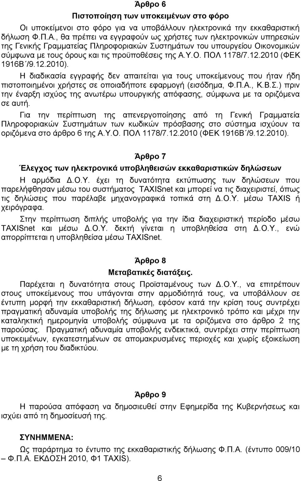 12.2010 (ΦΕΚ 1916Β /9.12.2010). Η διαδικασία εγγραφής δεν απαιτείται για τους υποκείμενους που ήταν ήδη πιστοποιημένοι χρήστες σε οποιαδήποτε εφαρμογή (εισόδημα, Φ.Π.Α., Κ.Β.Σ.