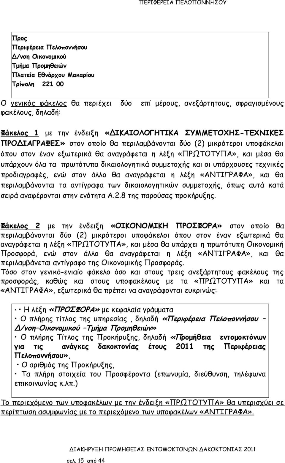 μέσα θα υπάρχουν όλα τα πρωτότυπα δικαιολογητικά συμμετοχής και οι υπάρχουσες τεχνικές προδιαγραφές, ενώ στον άλλο θα αναγράφεται η λέξη «ΑΝΤΙΓΡΑΦΑ», και θα περιλαμβάνονται τα αντίγραφα των