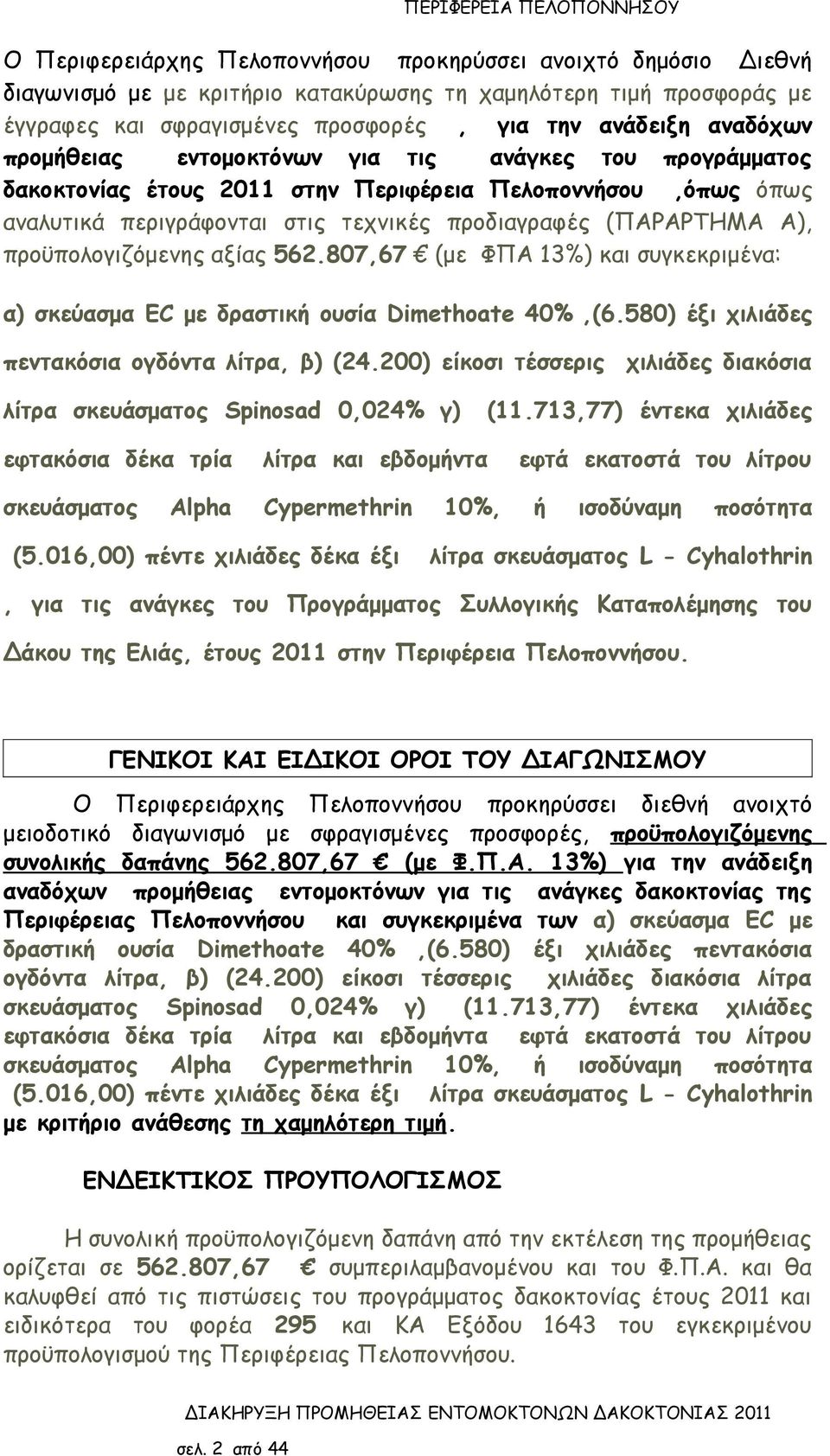 προϋπολογιζόμενης αξίας 562.807,67 (με ΦΠΑ 13%) και συγκεκριμένα: α) σκεύασμα EC με δραστική ουσία Dimethoate 40%,(6.580) έξι χιλιάδες πεντακόσια ογδόντα λίτρα, β) (24.