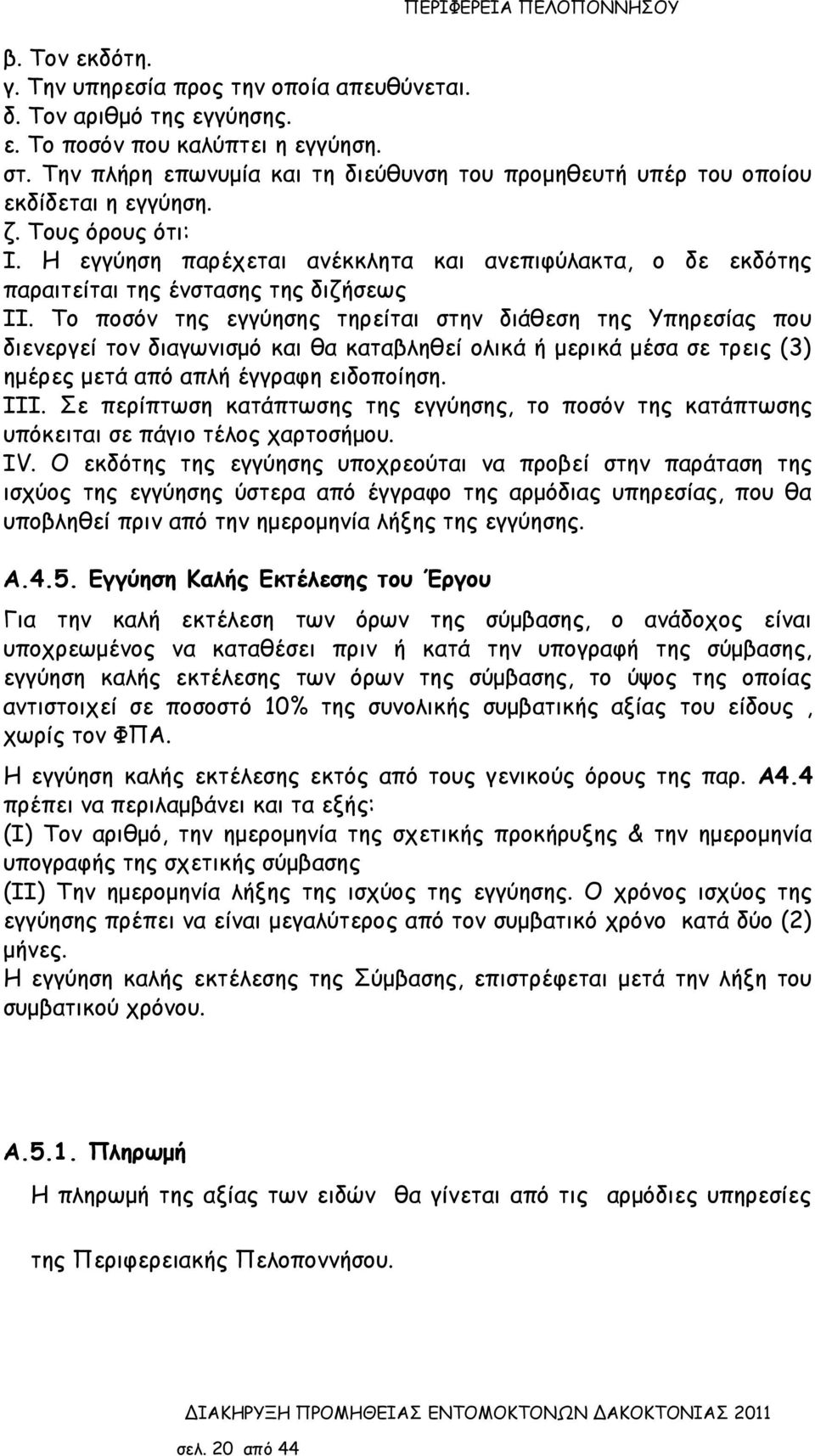 Η εγγύηση παρέχεται ανέκκλητα και ανεπιφύλακτα, ο δε εκδότης παραιτείται της ένστασης της διζήσεως ΙΙ.