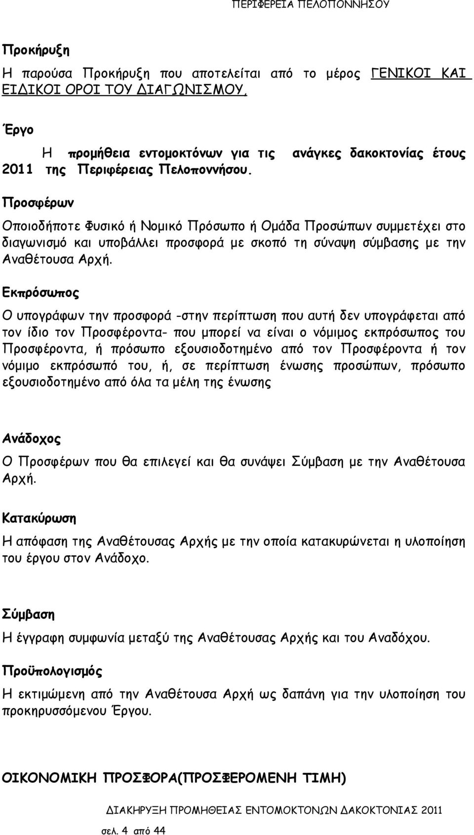 Εκπρόσωπος Ο υπογράφων την προσφορά -στην περίπτωση που αυτή δεν υπογράφεται από τον ίδιο τον Προσφέροντα- που μπορεί να είναι ο νόμιμος εκπρόσωπος του Προσφέροντα, ή πρόσωπο εξουσιοδοτημένο από τον