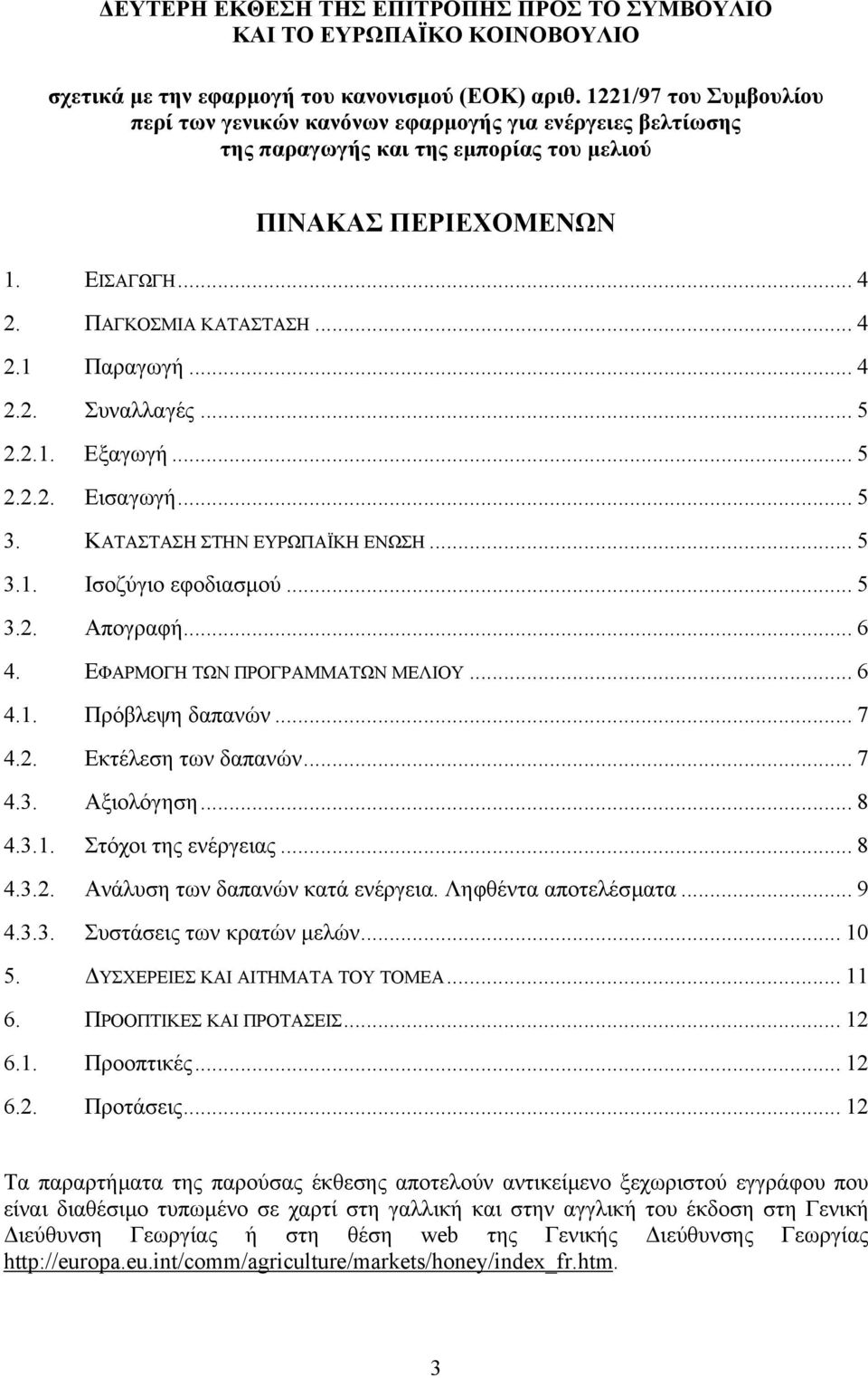 .. 4 2.2. Συναλλαγές... 5 2.2.1. Eξαγωγή... 5 2.2.2. Εισαγωγή... 5 3. ΚΑΤΑΣΤΑΣΗ ΣΤΗΝ ΕΥΡΩΠΑΪΚΗ ΕΝΩΣΗ... 5 3.1. Ισοζύγιο εφοδιασµού... 5 3.2. Απογραφή... 6 4. ΕΦΑΡΜΟΓΗ ΤΩΝ ΠΡΟΓΡΑΜΜΑΤΩΝ ΜΕΛΙΟΥ... 6 4.1. Πρόβλεψη δαπανών.
