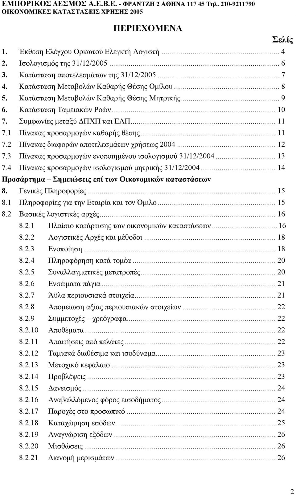 .. 12 7.3 Πίνακας προσαρµογών ενοποιηµένου ισολογισµού 31/12/2004... 13 7.4 Πίνακας προσαρµογών ισολογισµού µητρικής 31/12/2004... 14 Προσάρτηµα Σηµειώσεις επί των Οικονοµικών καταστάσεων 8.