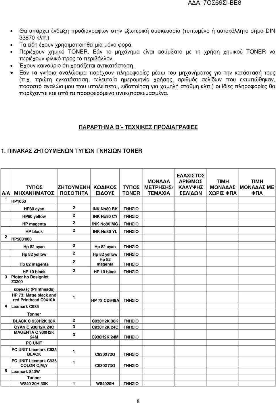 Εάν τα γνήσια αναλώσιµα παρέχουν πληροφορίες µέσω του µηχανήµατος για την κατάστασή τους (π.χ. πρώτη εγκατάσταση, τελευταία ηµεροµηνία χρήσης, αριθµός σελίδων που εκτυπώθηκαν, ποσοστό αναλώσιµου που υπολείπεται, ειδοποίηση για χαµηλή στάθµη κλπ.