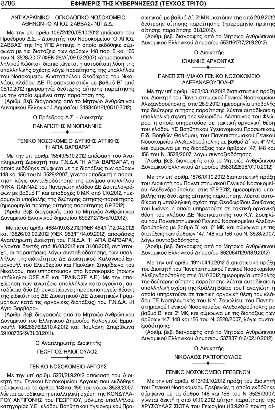 2007) «Δημοσιοϋπαλ ληλικού Κώδικα», διαπιστώνεται η αυτοδίκαιη λύση της υπαλληλικής σχέσης λόγω παραίτησης, της υπαλλήλου του Νοσοκομείου Κωστοπούλου Θεοδώρας του Νικο λάου, κλάδου ΔΕ Παρασκευαστών