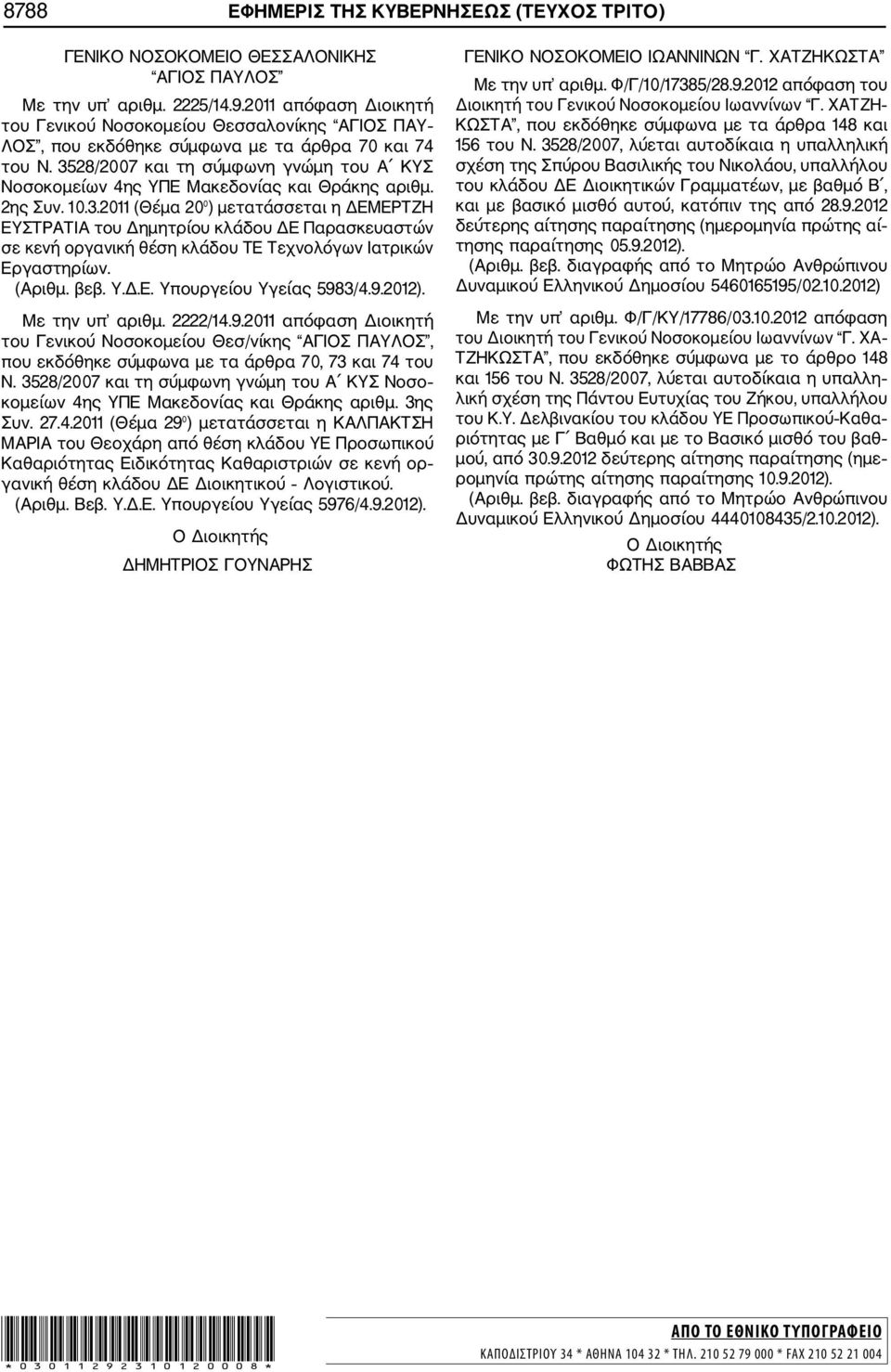 3528/2007 και τη σύμφωνη γνώμη του Α ΚΥΣ Νοσοκομείων 4ης ΥΠΕ Μακεδονίας και Θράκης αριθμ. 2ης Συν. 10.3.2011 (Θέμα 20 ) μετατάσσεται η ΔΕΜΕΡΤΖΗ ΕΥΣΤΡΑΤΙΑ του Δημητρίου κλάδου ΔΕ Παρασκευαστών σε κενή οργανική θέση κλάδου TE Τεχνολόγων Ιατρικών Εργαστηρίων.