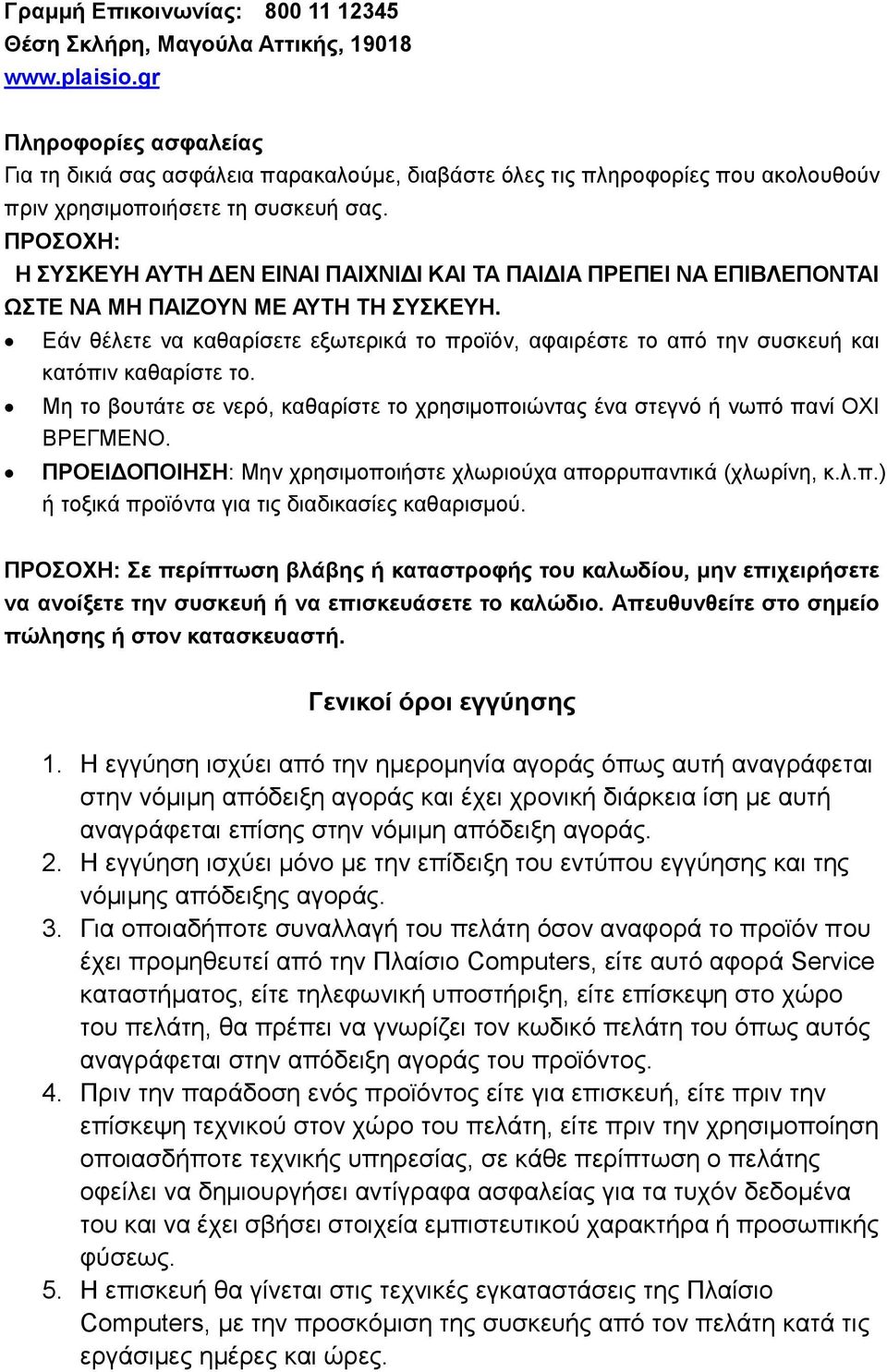 ΠΡΟΣΟΧΗ: Η ΣΥΣΚΕΥΗ ΑΥΤΗ ΔΕΝ ΕΙΝΑΙ ΠΑΙΧΝΙΔΙ ΚΑΙ ΤΑ ΠΑΙΔΙΑ ΠΡΕΠΕΙ ΝΑ ΕΠΙΒΛΕΠΟΝΤΑΙ ΩΣΤΕ ΝΑ ΜΗ ΠΑΙΖΟΥΝ ΜΕ ΑΥΤΗ ΤΗ ΣΥΣΚΕΥΗ.