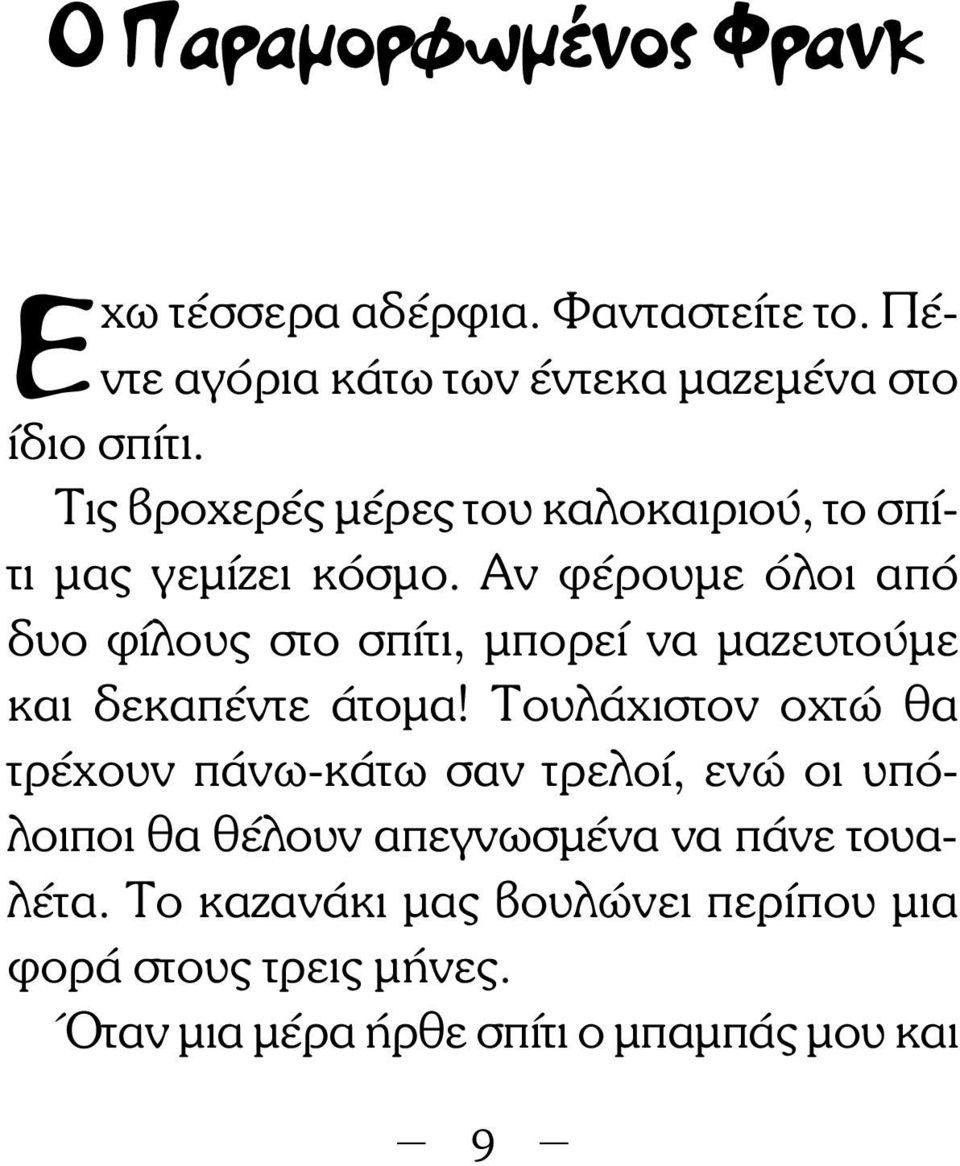 Αν φέρουµε όλοι από δυο φίλους στο σπίτι, µπορεί να µαζευτούµε και δεκαπέντε άτοµα!