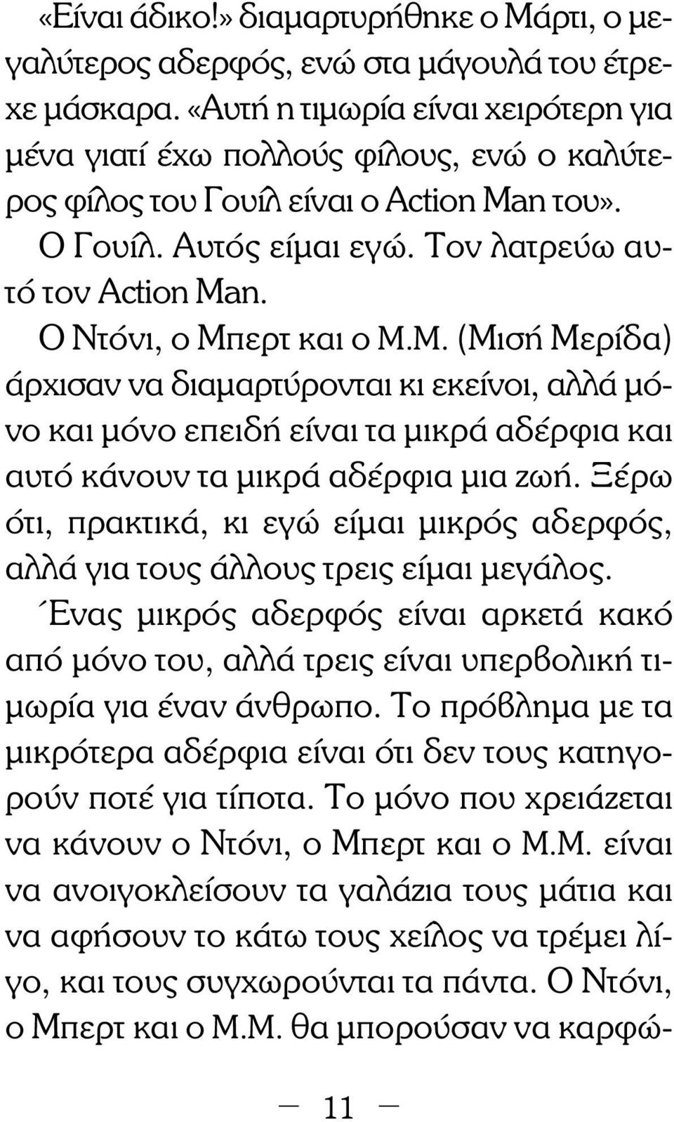 Ο Ντόνι, ο Μπερτ και ο Μ.Μ. (Μισή Μερίδα) άρχισαν να διαµαρτύρονται κι εκείνοι, αλλά µόνο και µόνο επειδή είναι τα µικρά αδέρφια και αυτό κάνουν τα µικρά αδέρφια µια ζωή.