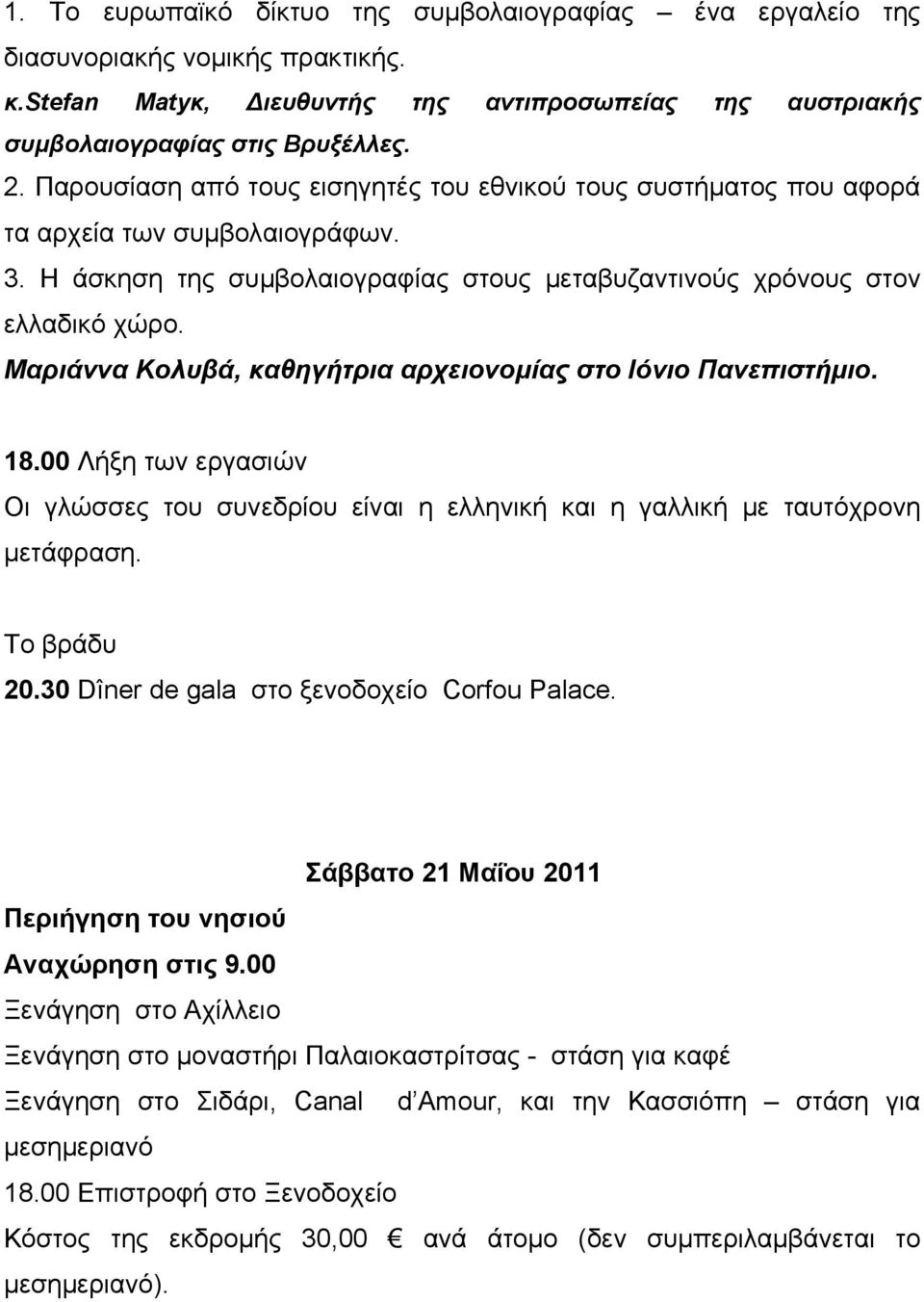 Μαριάννα Κολυβά, καθηγήτρια αρχειονομίας στο Ιόνιο Πανεπιστήμιο. 18.00 Λήξη των εργασιών Οι γλώσσες του συνεδρίου είναι η ελληνική και η γαλλική με ταυτόχρονη μετάφραση. Το βράδυ 20.