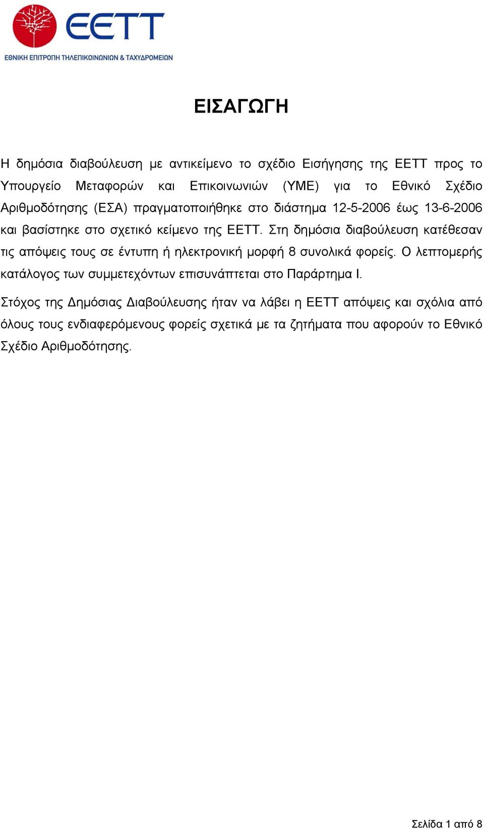 Στη δηµόσια διαβούλευση κατέθεσαν τις απόψεις τους σε έντυπη ή ηλεκτρονική µορφή 8 συνολικά φορείς.