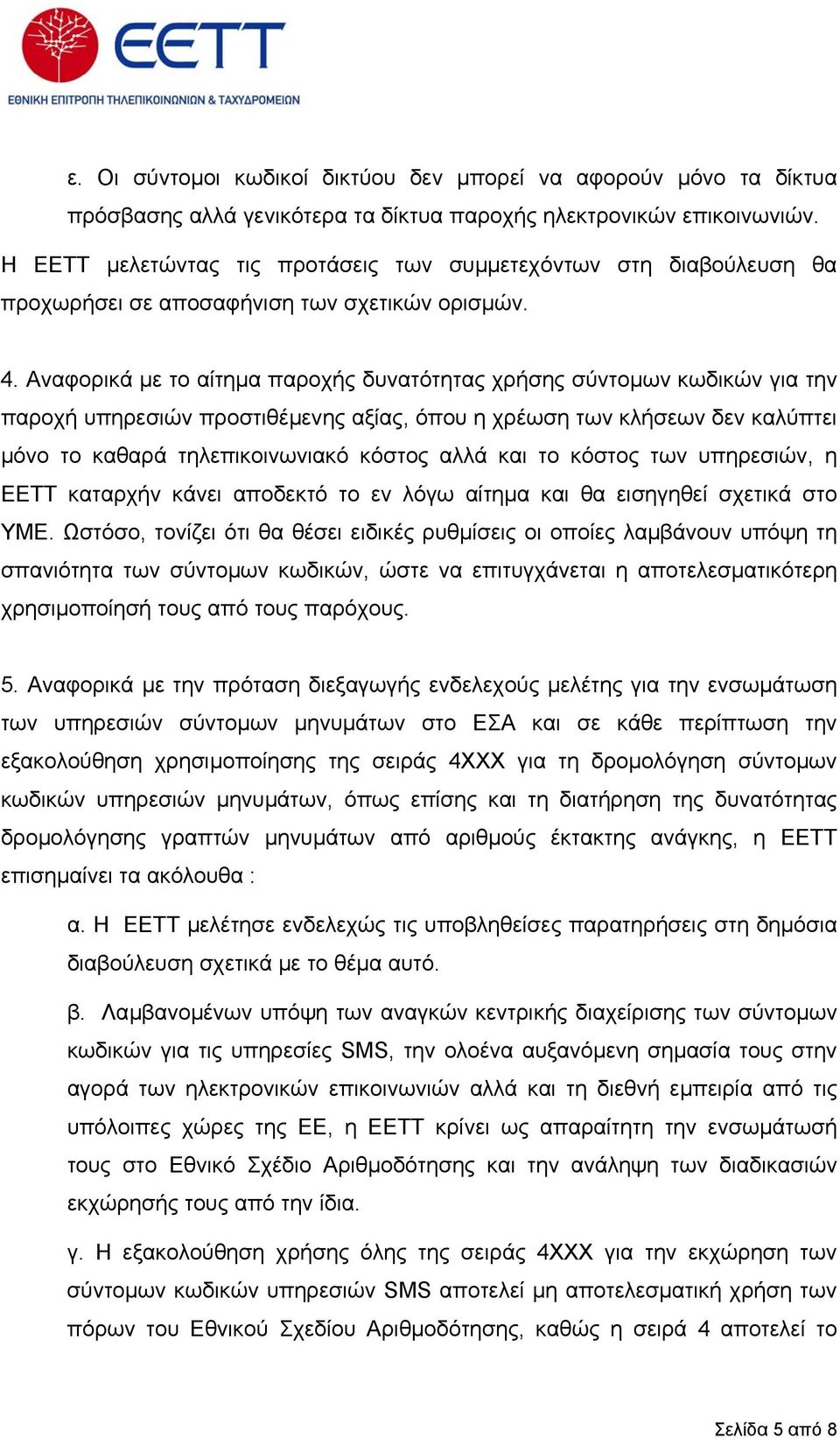 Αναφορικά µε το αίτηµα παροχής δυνατότητας χρήσης σύντοµων κωδικών για την παροχή υπηρεσιών προστιθέµενης αξίας, όπου η χρέωση των κλήσεων δεν καλύπτει µόνο το καθαρά τηλεπικοινωνιακό κόστος αλλά και