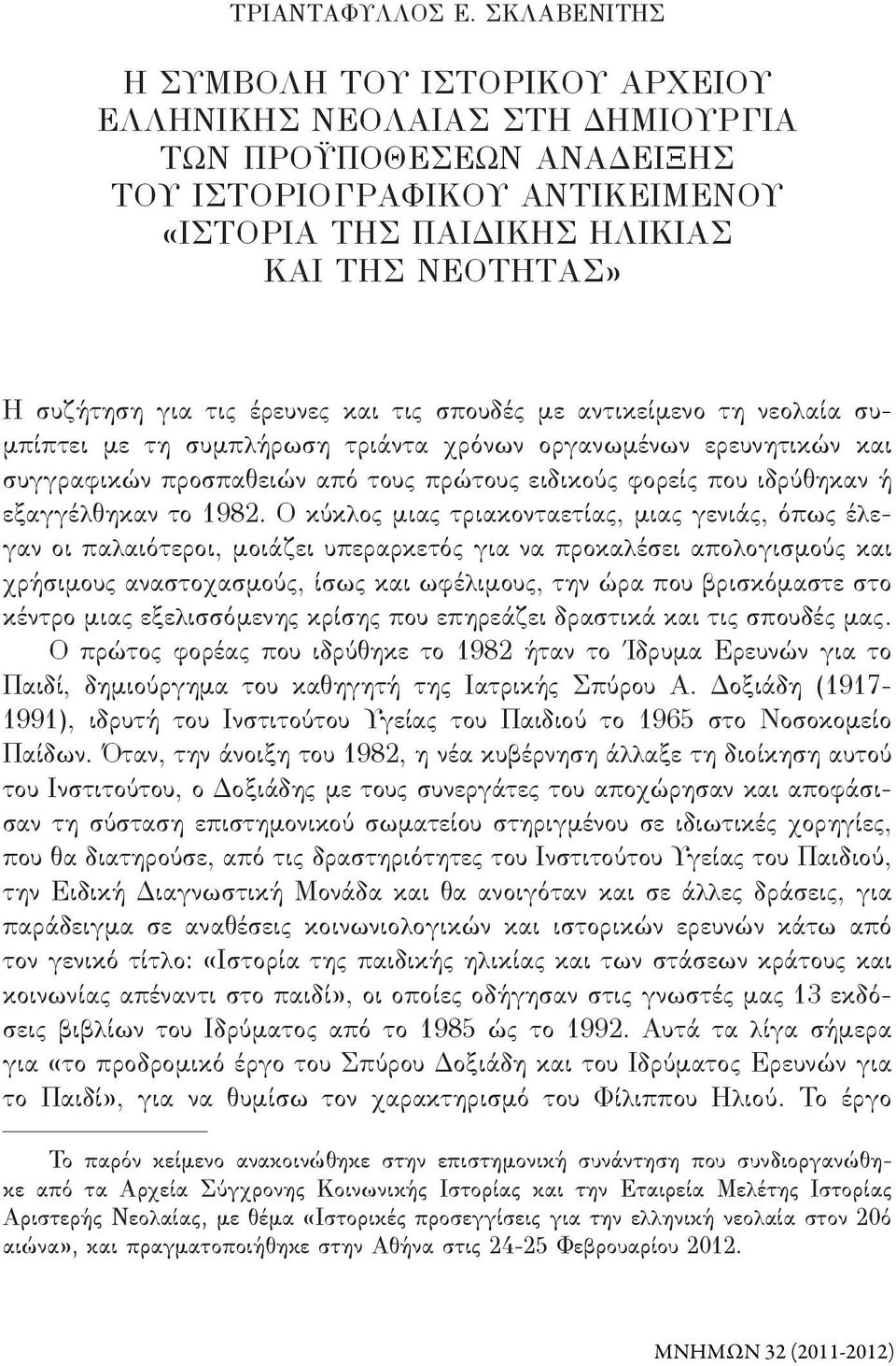 για τις έρευνες και τις σπουδές με αντικείμενο τη νεολαία συμπίπτει με τη συμπλήρωση τριάντα χρόνων οργανωμένων ερευνητικών και συγγραφικών προσπαθειών από τους πρώτους ειδικούς φορείς που ιδρύθηκαν