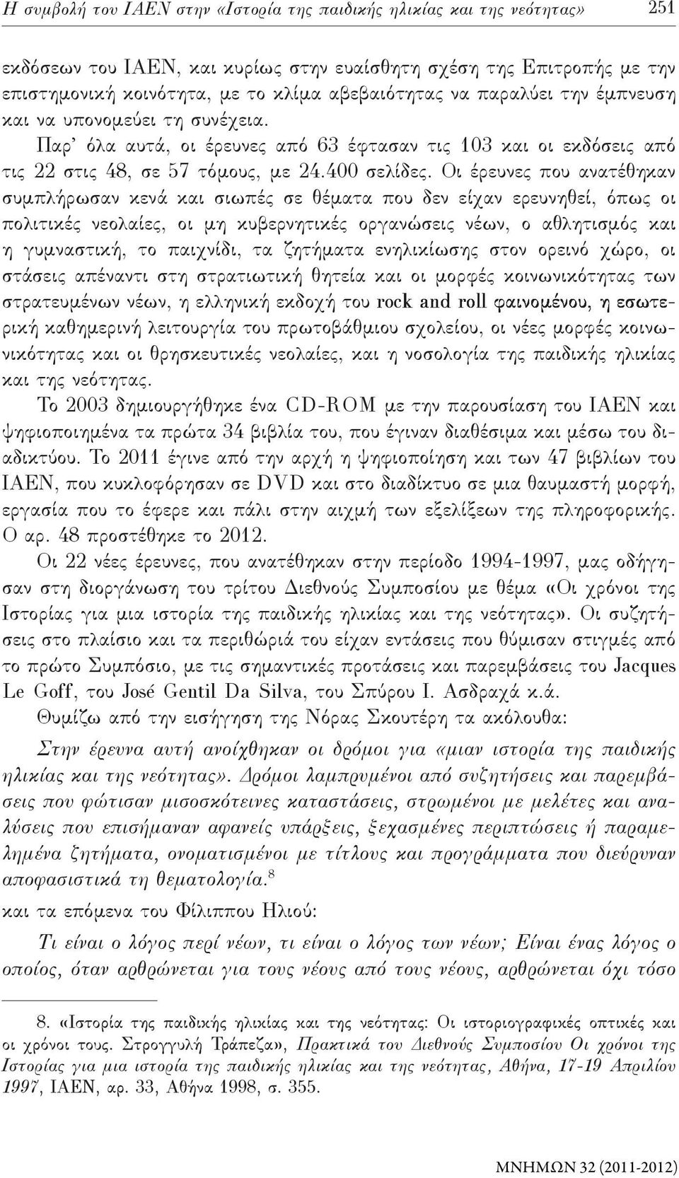 Οι έρευνες που ανατέθηκαν συμπλήρωσαν κενά και σιωπές σε θέματα που δεν είχαν ερευνηθεί, όπως οι πολιτικές νεολαίες, οι μη κυβερνητικές οργανώσεις νέων, ο αθλητισμός και η γυμναστική, το παιχνίδι, τα