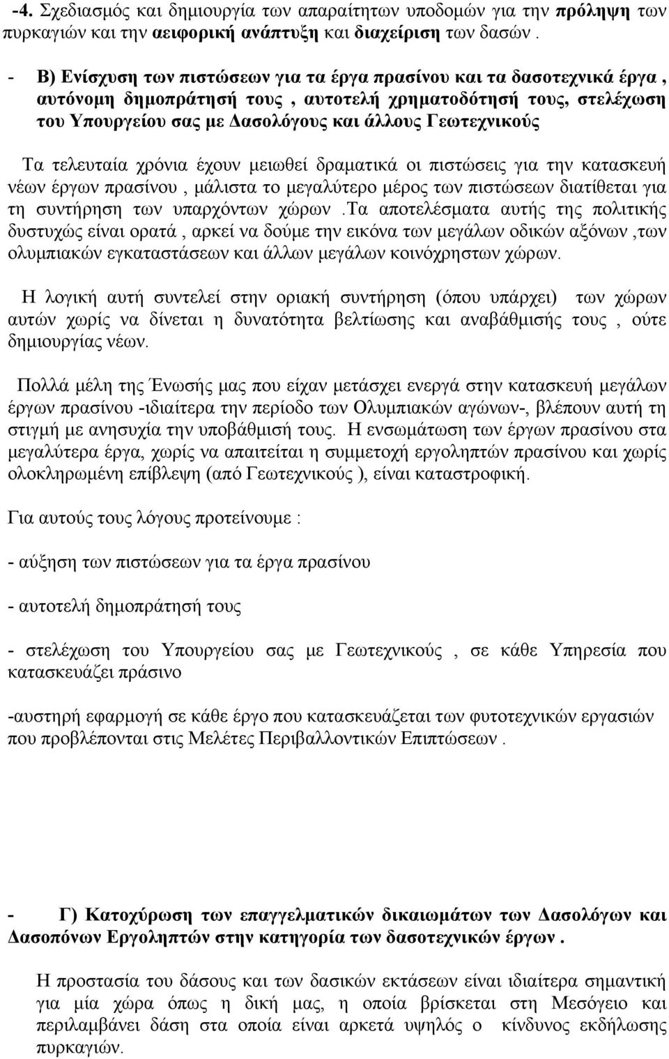 τελευταία χρόνια έχουν μειωθεί δραματικά οι πιστώσεις για την κατασκευή νέων έργων πρασίνου, μάλιστα το μεγαλύτερο μέρος των πιστώσεων διατίθεται για τη συντήρηση των υπαρχόντων χώρων.