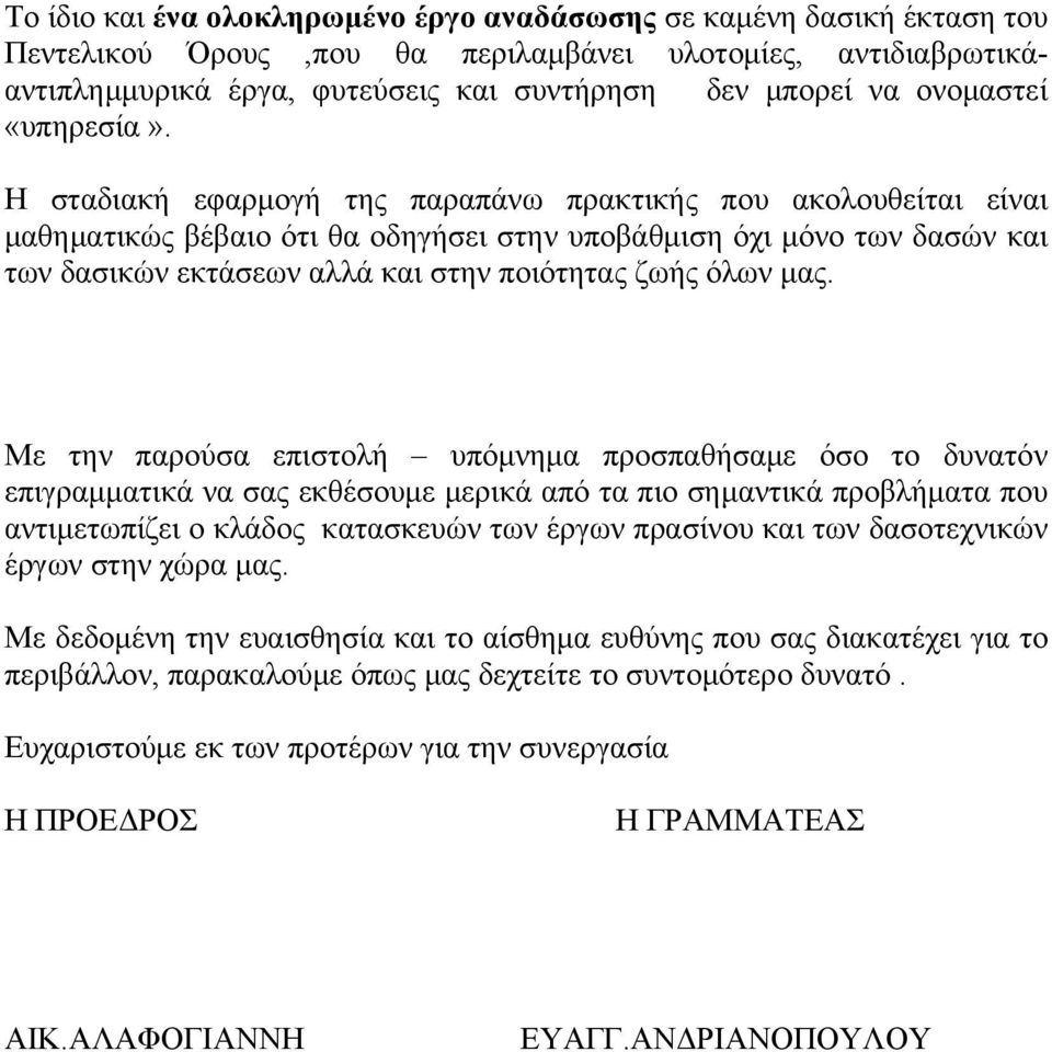 Η σταδιακή εφαρμογή της παραπάνω πρακτικής που ακολουθείται είναι μαθηματικώς βέβαιο ότι θα οδηγήσει στην υποβάθμιση όχι μόνο των δασών και των δασικών εκτάσεων αλλά και στην ποιότητας ζωής όλων μας.