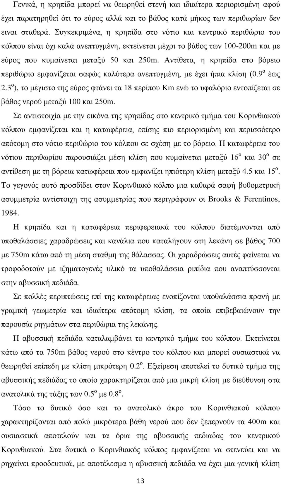 Αντίθετα, η κρηπίδα στο βόρειο περιθώριο εμφανίζεται σαφώς καλύτερα ανεπτυγμένη, με έχει ήπια κλίση (0.9 ο έως 2.