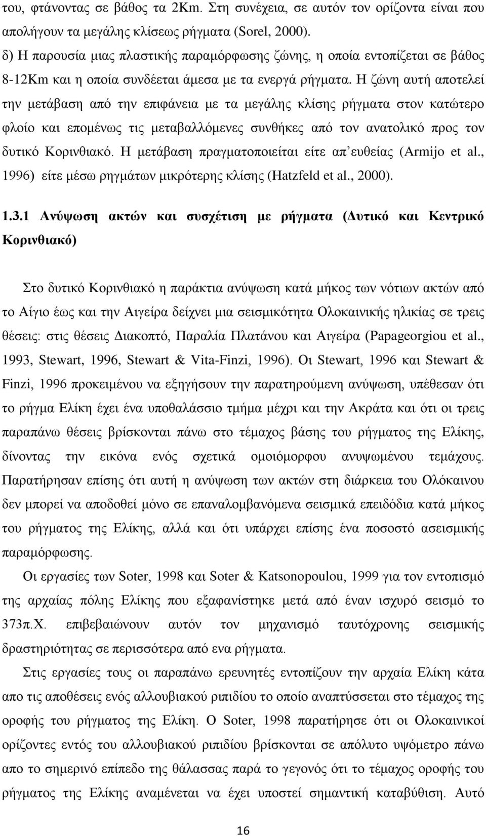 Η ζώνη αυτή αποτελεί την μετάβαση από την επιφάνεια με τα μεγάλης κλίσης ρήγματα στον κατώτερο φλοίο και επομένως τις μεταβαλλόμενες συνθήκες από τον ανατολικό προς τον δυτικό Κορινθιακό.