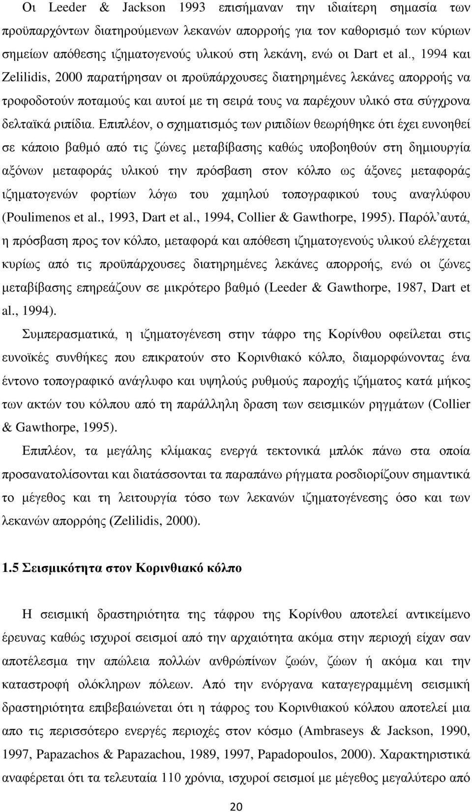 Επιπλέον, ο σχηματισμός των ριπιδίων θεωρήθηκε ότι έχει ευνοηθεί σε κάποιο βαθμό από τις ζώνες μεταβίβασης καθώς υποβοηθούν στη δημιουργία αξόνων μεταφοράς υλικού την πρόσβαση στον κόλπο ως άξονες