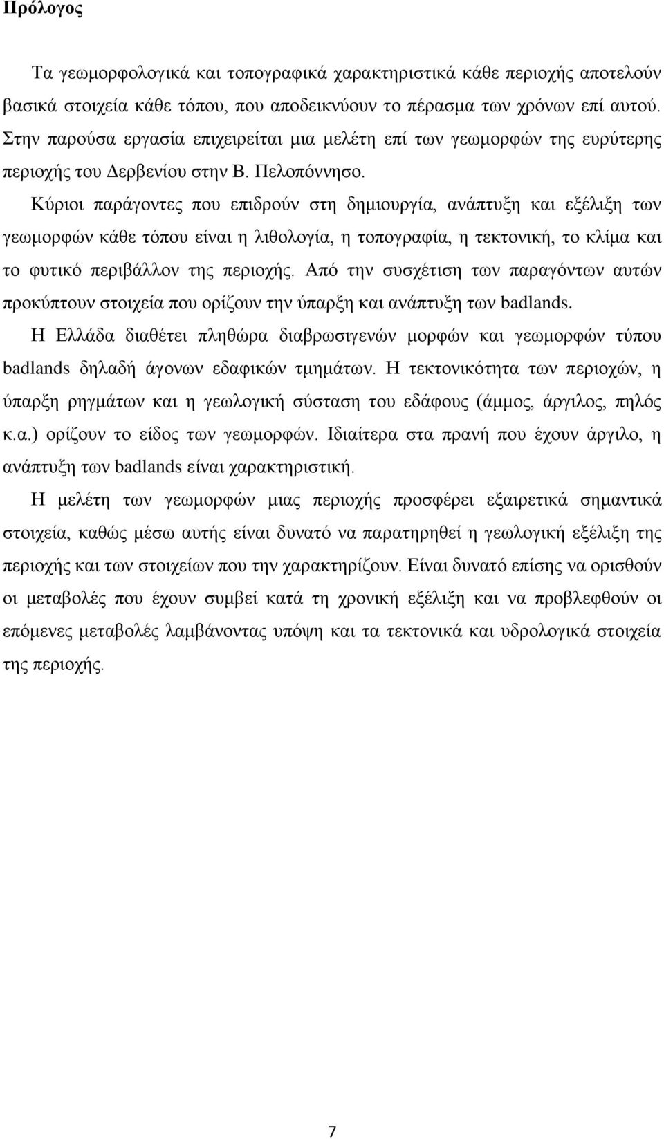 Κύριοι παράγοντες που επιδρούν στη δημιουργία, ανάπτυξη και εξέλιξη των γεωμορφών κάθε τόπου είναι η λιθολογία, η τοπογραφία, η τεκτονική, το κλίμα και το φυτικό περιβάλλον της περιοχής.