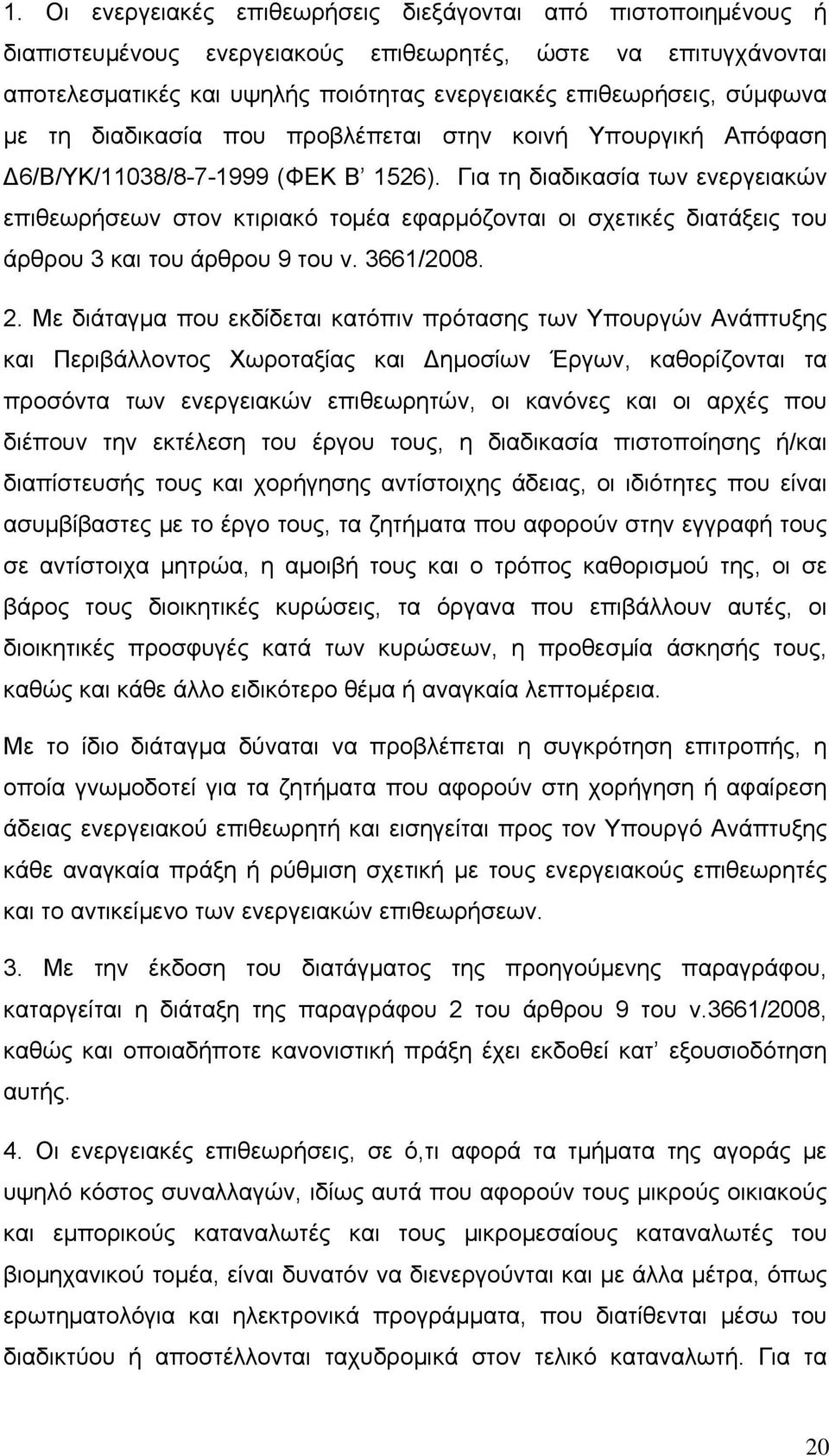 Για τη διαδικασία των ενεργειακών επιθεωρήσεων στον κτιριακό τομέα εφαρμόζονται οι σχετικές διατάξεις του άρθρου 3 και του άρθρου 9 του ν. 3661/2008. 2.