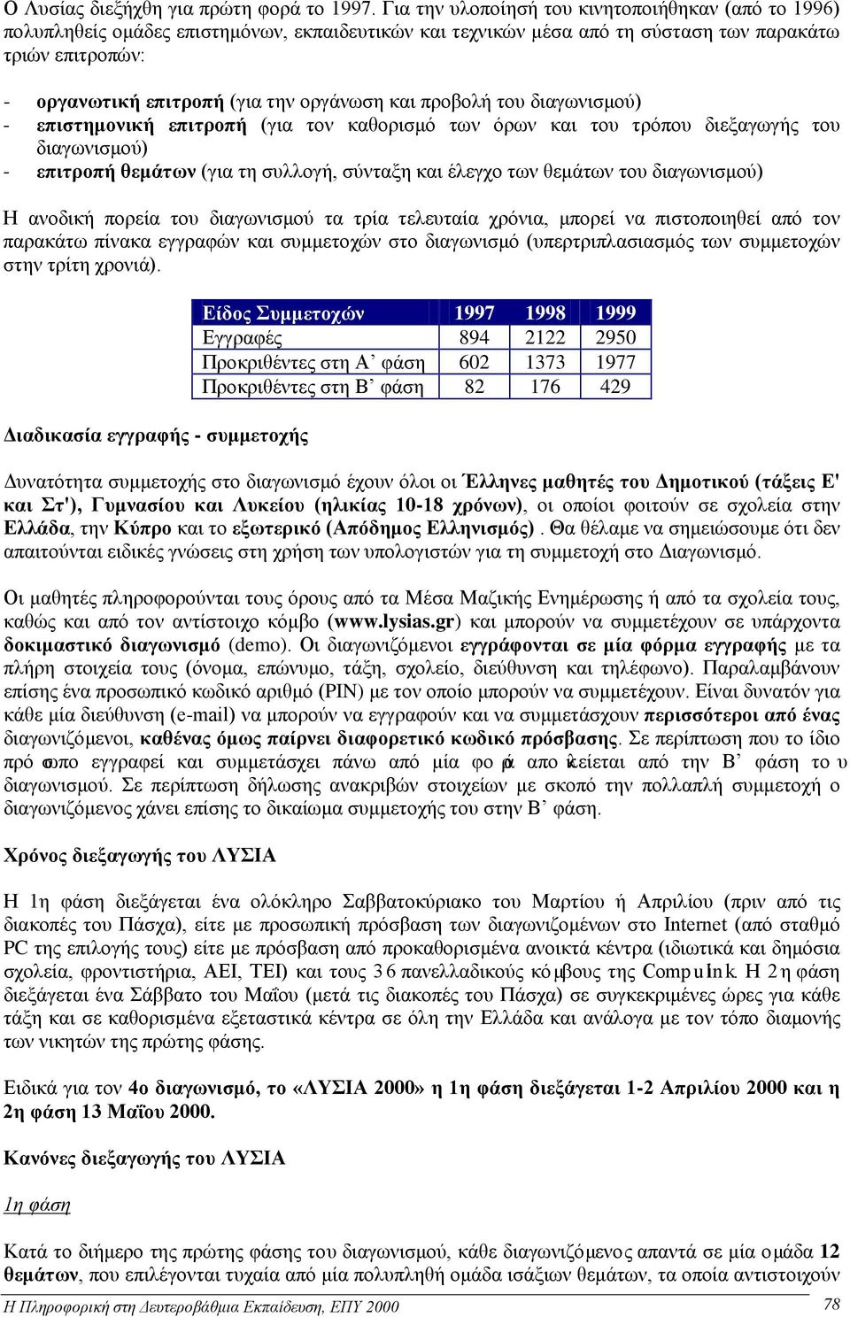 οργάνωση και προβολή του διαγωνισμού) - επιστημονική επιτροπή (για τον καθορισμό των όρων και του τρόπου διεξαγωγής του διαγωνισμού) - επιτροπή θεμάτων (για τη συλλογή, σύνταξη και έλεγχο των θεμάτων