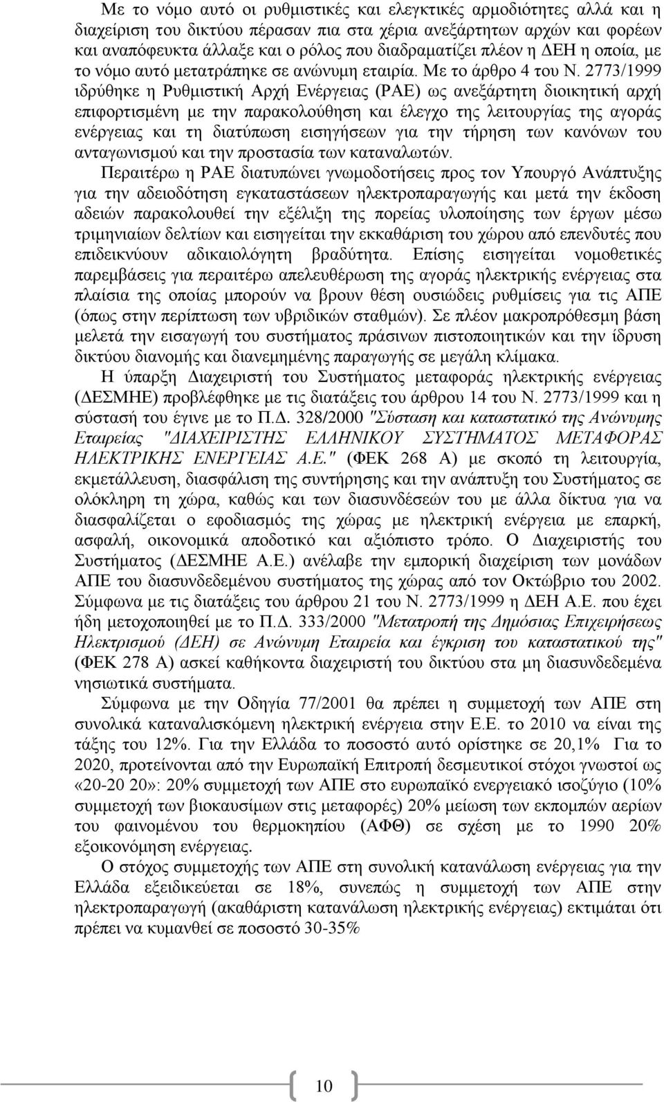 2773/1999 ιδρύθηκε η Ρυθμιστική Αρχή Ενέργειας (ΡΑΕ) ως ανεξάρτητη διοικητική αρχή επιφορτισμένη με την παρακολούθηση και έλεγχο της λειτουργίας της αγοράς ενέργειας και τη διατύπωση εισηγήσεων για