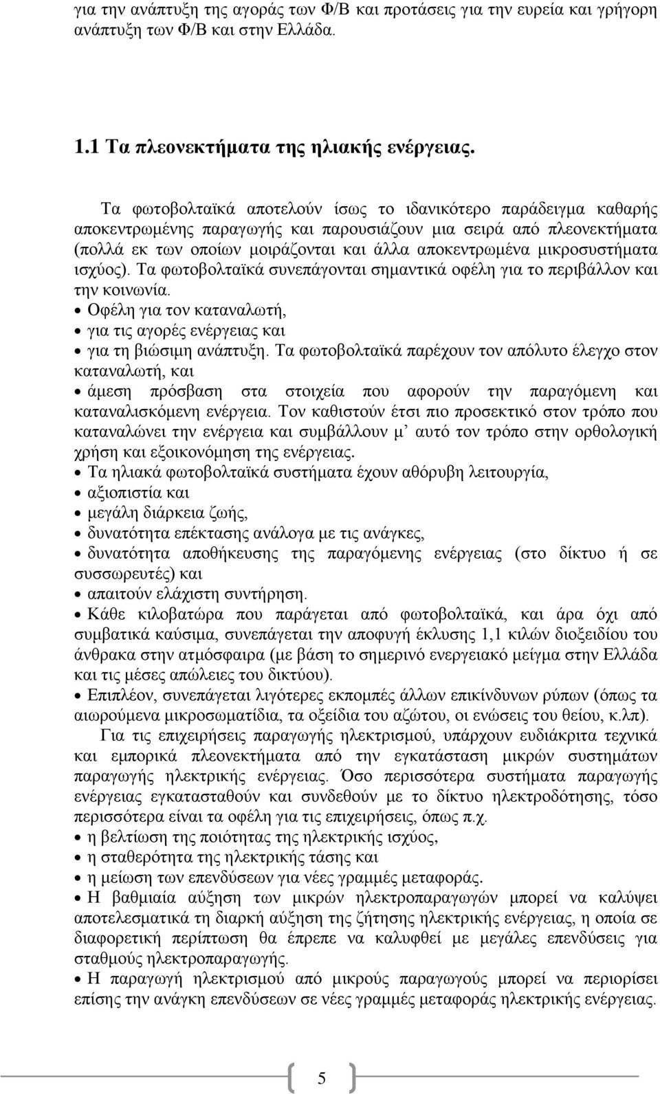 μικροσυστήματα ισχύος). Τα φωτοβολταϊκά συνεπάγονται σημαντικά οφέλη για το περιβάλλον και την κοινωνία. Οφέλη για τον καταναλωτή, για τις αγορές ενέργειας και για τη βιώσιμη ανάπτυξη.