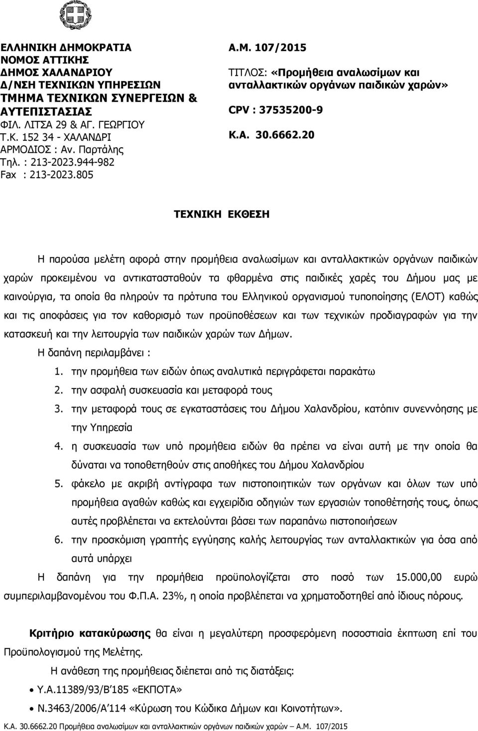 20 ΤΕΧΝΙΚΗ ΕΚΘΕΣΗ Η παρούσα μελέτη αφορά στην προμήθεια αναλωσίμων και ανταλλακτικών οργάνων παιδικών χαρών προκειμένου να αντικατασταθούν τα φθαρμένα στις παιδικές χαρές του Δήμου μας με καινούργια,