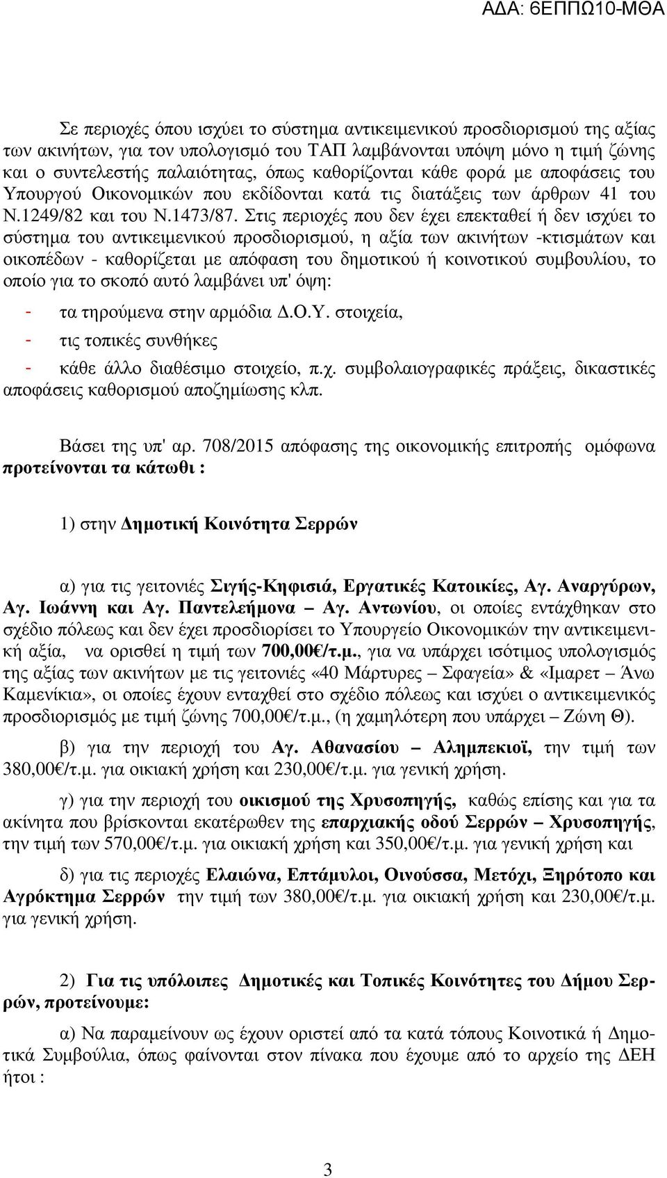 Στις περιοχές που δεν έχει επεκταθεί ή δεν ισχύει το σύστηµα του αντικειµενικού προσδιορισµού, η αξία των ακινήτων -κτισµάτων και οικοπέδων - καθορίζεται µε απόφαση του δηµοτικού ή κοινοτικού