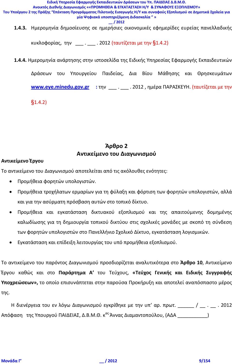 2) Αντικείμενο Έργου Άρθρο 2 Αντικείμενο του Διαγωνισμού Το αντικείμενο του Διαγωνισμού αποτελείται από τις ακόλουθες ενότητες: Προμήθεια φορητών υπολογιστών.