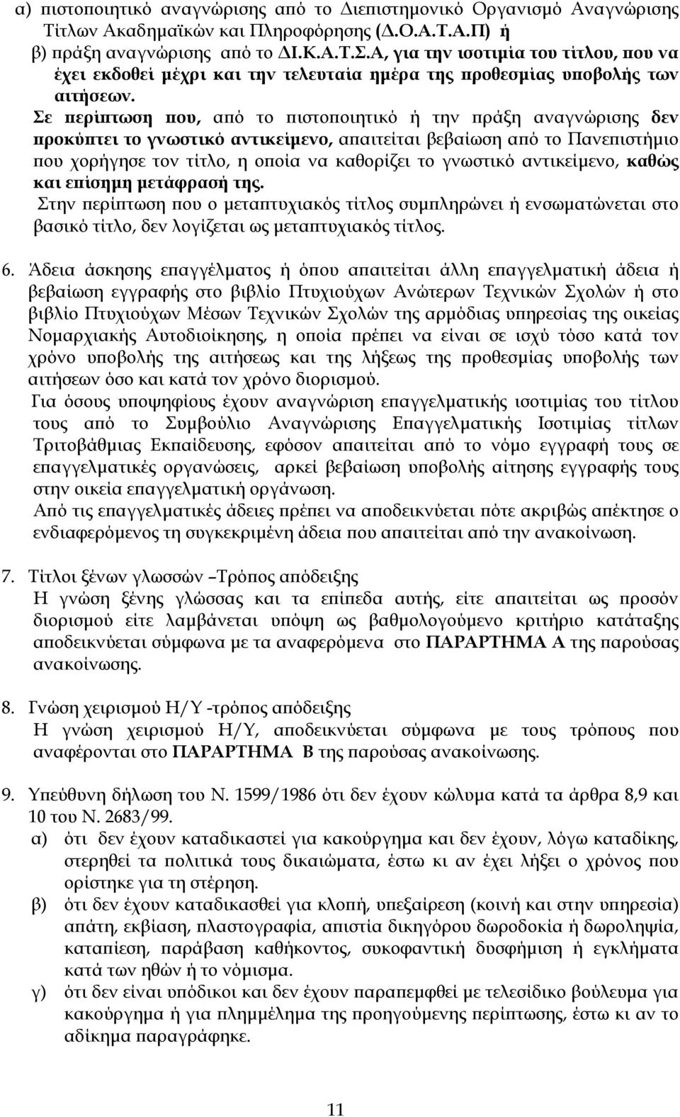 Σε περίπτωση που, από το πιστοποιητικό ή την πράξη αναγνώρισης δεν προκύπτει το γνωστικό αντικείµενο, απαιτείται βεβαίωση από το Πανεπιστήµιο που χορήγησε τον τίτλο, η οποία να καθορίζει το γνωστικό