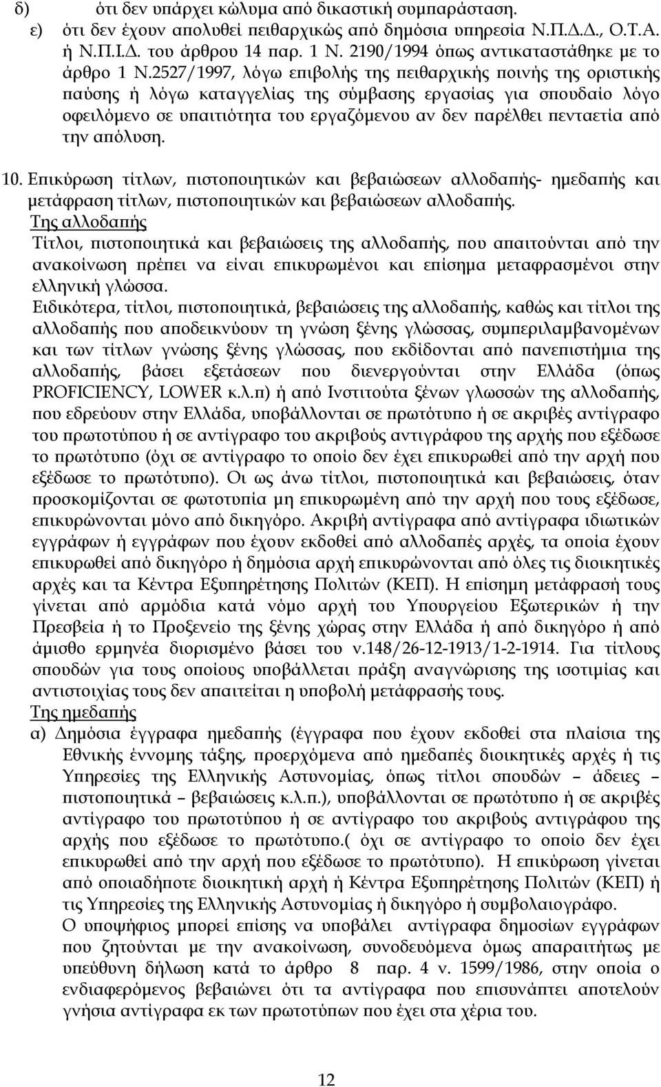 2527/1997, λόγω επιβολής της πειθαρχικής ποινής της οριστικής παύσης ή λόγω καταγγελίας της σύµβασης εργασίας για σπουδαίο λόγο οφειλόµενο σε υπαιτιότητα του εργαζόµενου αν δεν παρέλθει πενταετία από