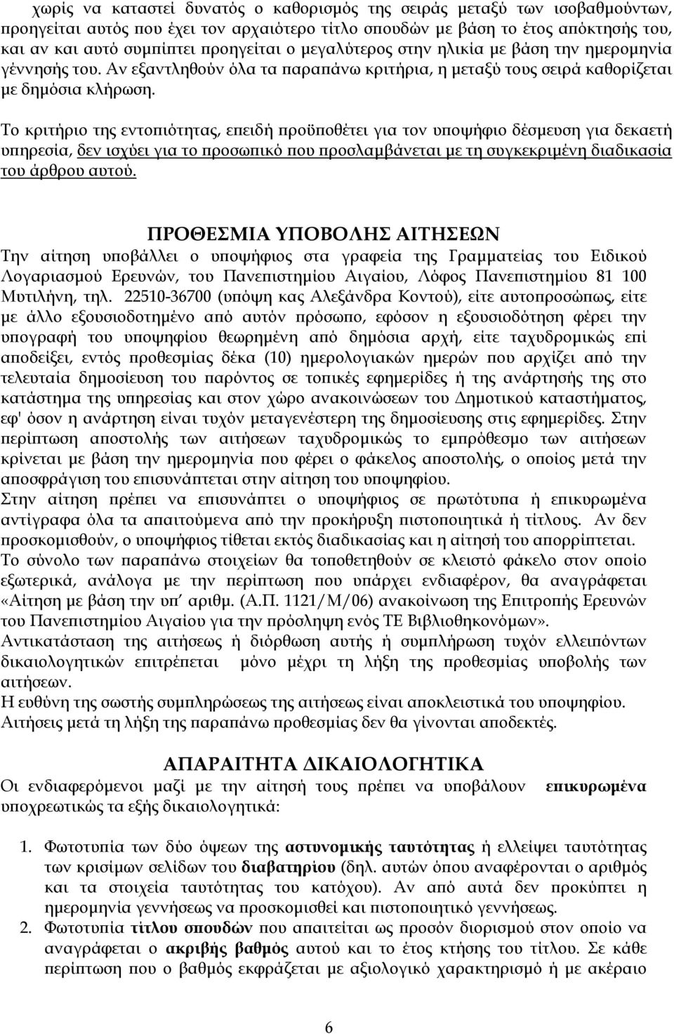 Το κριτήριο της εντοπιότητας, επειδή προϋποθέτει για τον υποψήφιο δέσµευση για δεκαετή υπηρεσία, δεν ισχύει για το προσωπικό που προσλαµβάνεται µε τη συγκεκριµένη διαδικασία του άρθρου αυτού.
