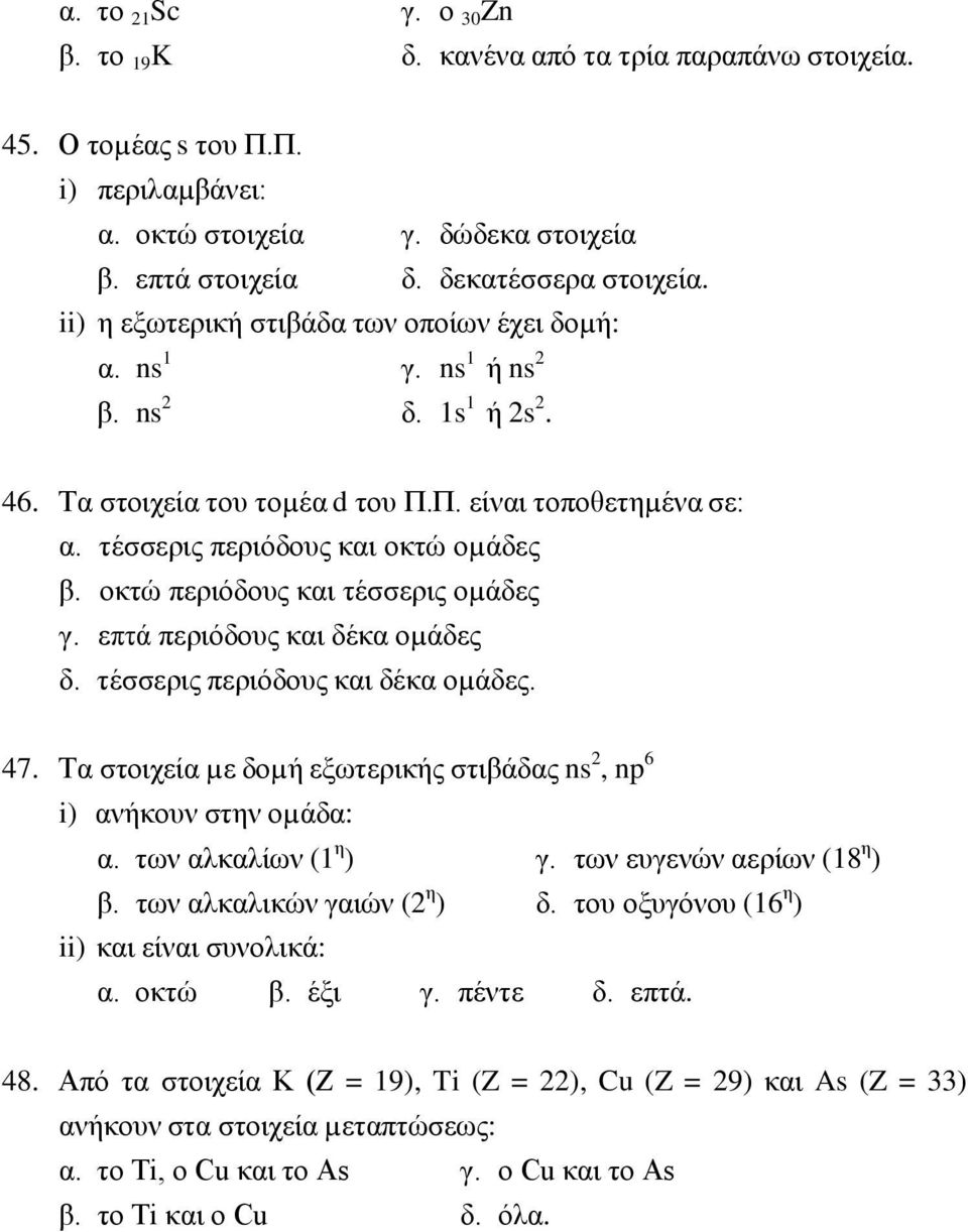 οκτώ περιόδους και τέσσερις οµάδες γ. επτά περιόδους και δέκα οµάδες δ. τέσσερις περιόδους και δέκα οµάδες. 47. Τα στοιχεία µε δοµή εξωτερικής στιβάδας ns 2, np 6 i) ανήκουν στην οµάδα: α.