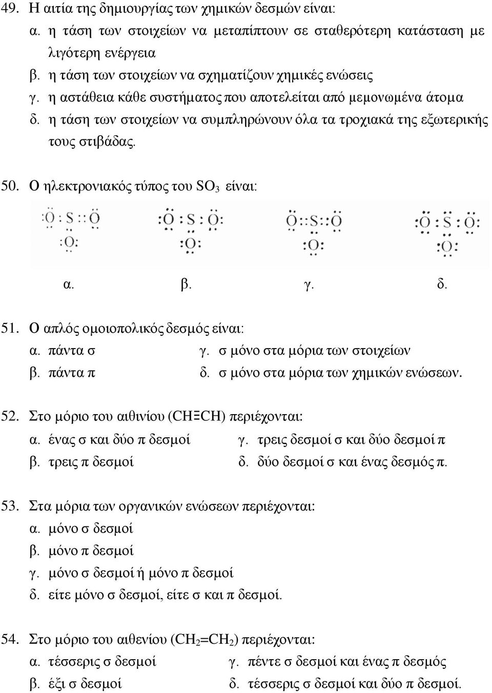 δ. 51. Ο απλός οµοιοπολικός δεσµός είναι: α. πάντα σ γ. σ µόνο στα µόρια των στοιχείων β. πάντα π δ. σ µόνο στα µόρια των χηµικών ενώσεων. 52. Στο µόριο του αιθινίου (CH CH) περιέχονται: α.