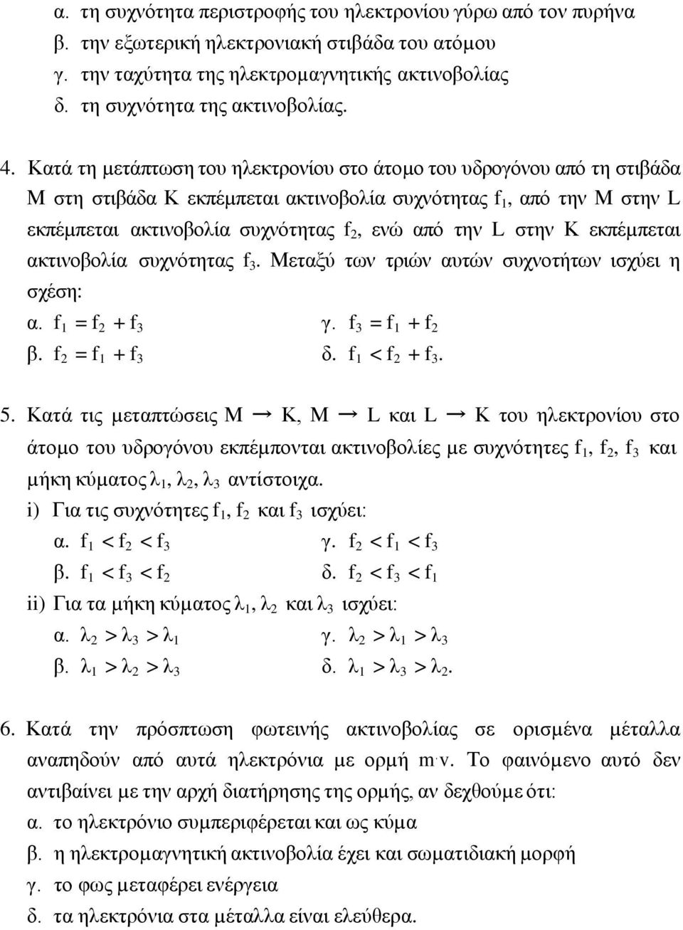 στην Κ εκπέµπεται ακτινοβολία συχνότητας f 3. Μεταξύ των τριών αυτών συχνοτήτων ισχύει η σχέση: α. f 1 = f 2 + f 3 γ. f 3 = f 1 + f 2 β. f 2 = f 1 + f 3 δ. f 1 < f 2 + f 3. 5.