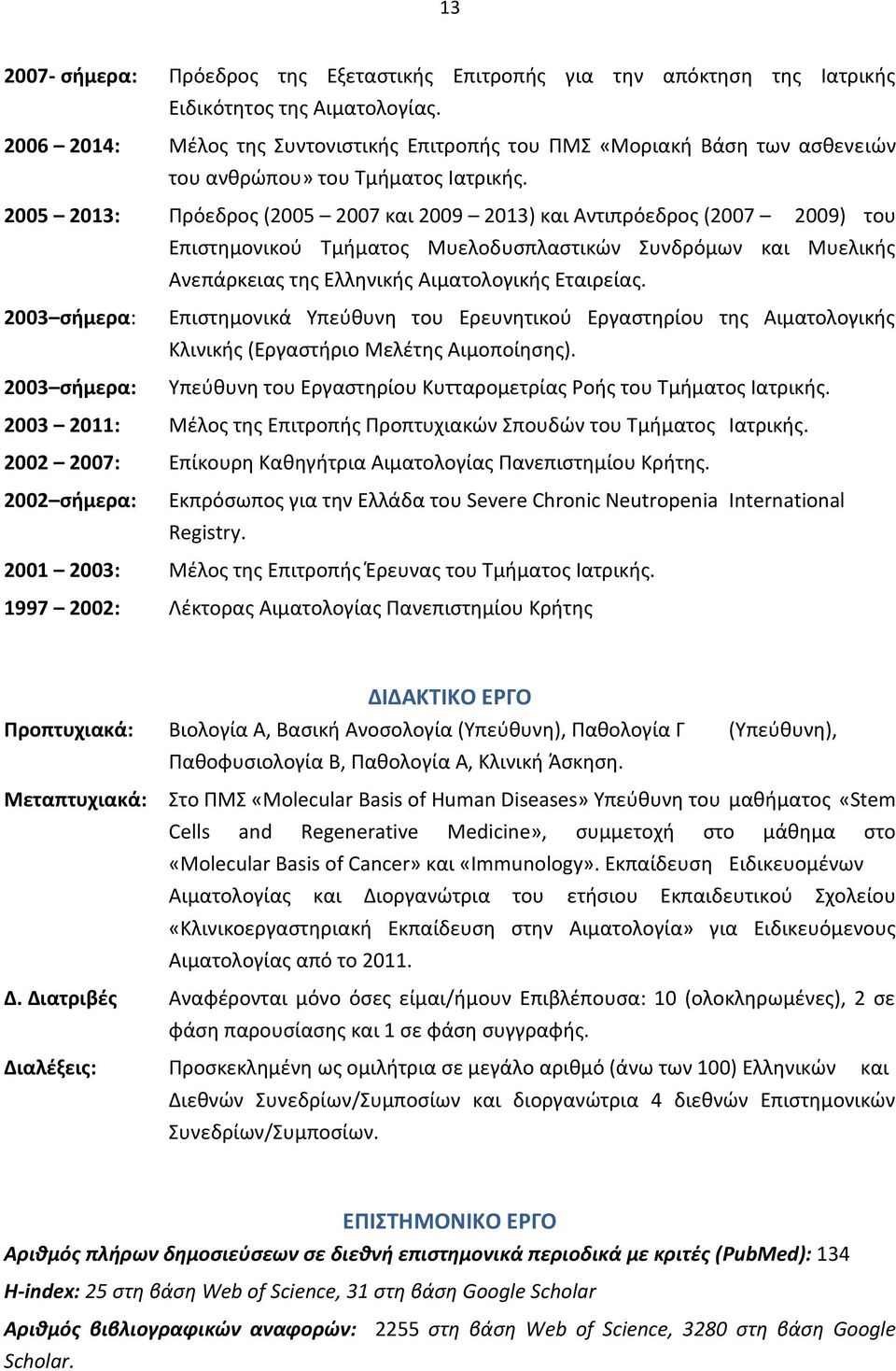 2005 2013: Πρόεδροσ (2005 2007 και 2009 2013) και Αντιπρόεδροσ (2007 2009) του Επιςτθμονικοφ Σμιματοσ Μυελοδυςπλαςτικϊν υνδρόμων και Μυελικισ Ανεπάρκειασ τθσ Ελλθνικισ Αιματολογικισ Εταιρείασ.