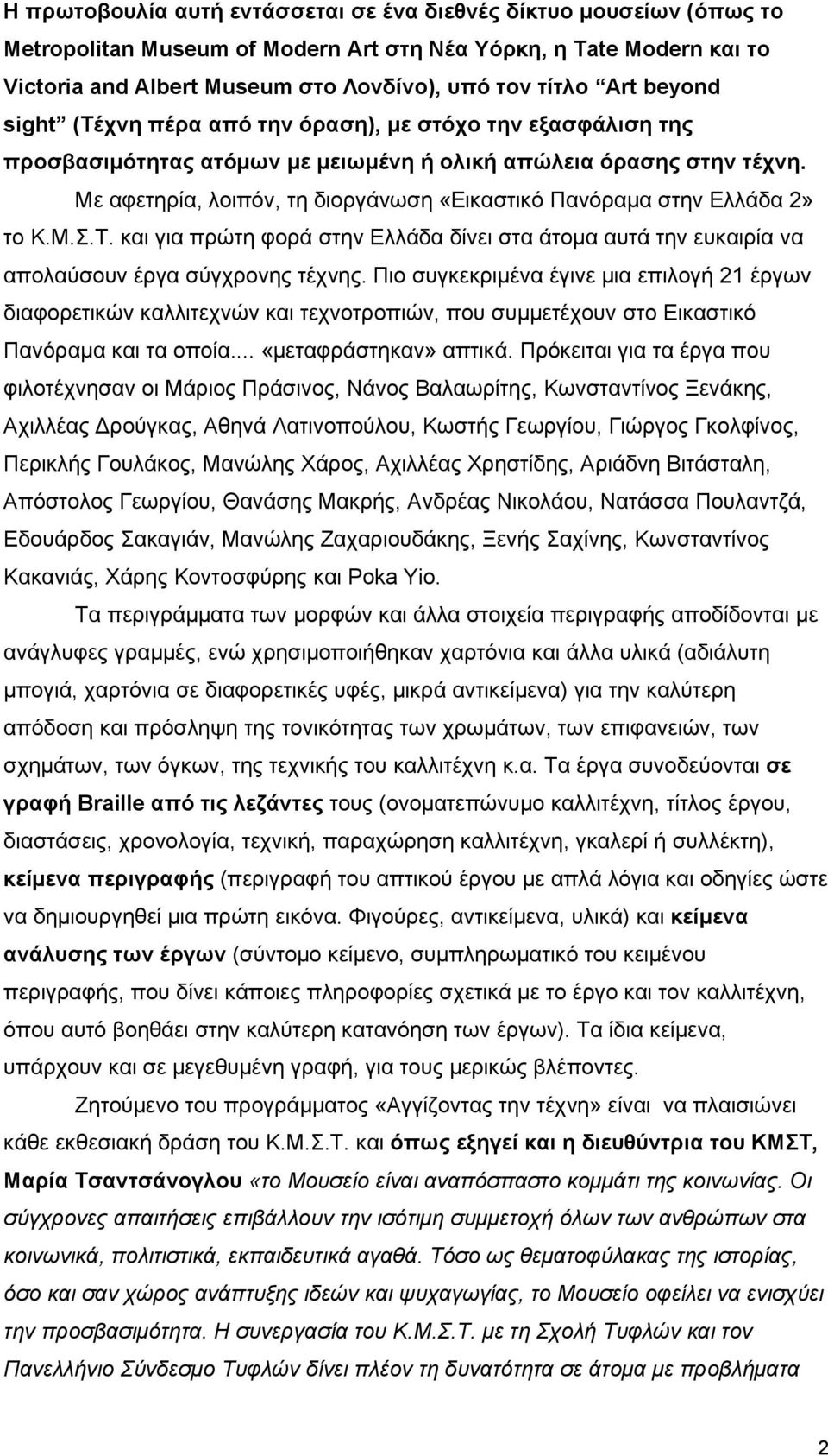 Με αφετηρία, λοιπόν, τη διοργάνωση «Εικαστικό Πανόραμα στην Ελλάδα 2» το Κ.Μ.Σ.Τ. και για πρώτη φορά στην Ελλάδα δίνει στα άτομα αυτά την ευκαιρία να απολαύσουν έργα σύγχρονης τέχνης.