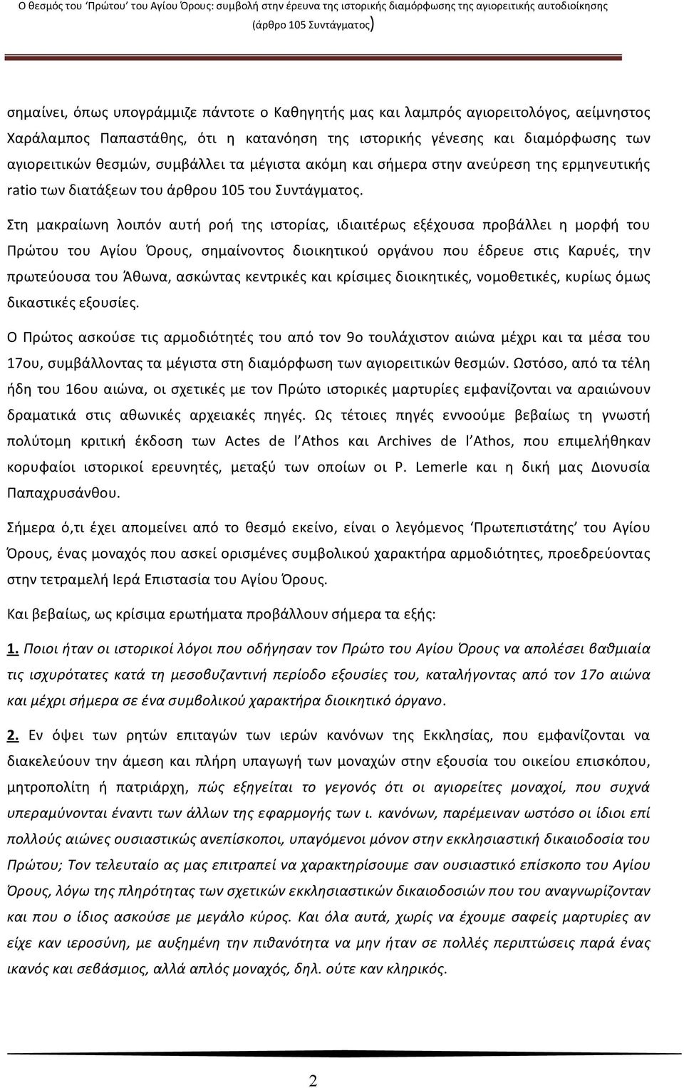 Στη μακραίωνη λοιπόν αυτή ροή της ιστορίας, ιδιαιτέρως εξέχουσα προβάλλει η μορφή του Πρώτου του Αγίου Όρους, σημαίνοντος διοικητικού οργάνου που έδρευε στις Καρυές, την πρωτεύουσα του Άθωνα,
