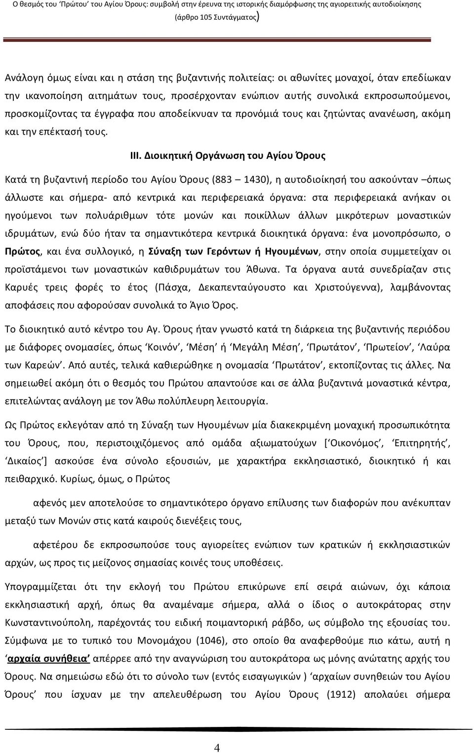 Διοικητική Οργάνωση του Αγίου Όρους Κατά τη βυζαντινή περίοδο του Αγίου Όρους (883 1430), η αυτοδιοίκησή του ασκούνταν όπως άλλωστε και σήμερα- από κεντρικά και περιφερειακά όργανα: στα περιφερειακά